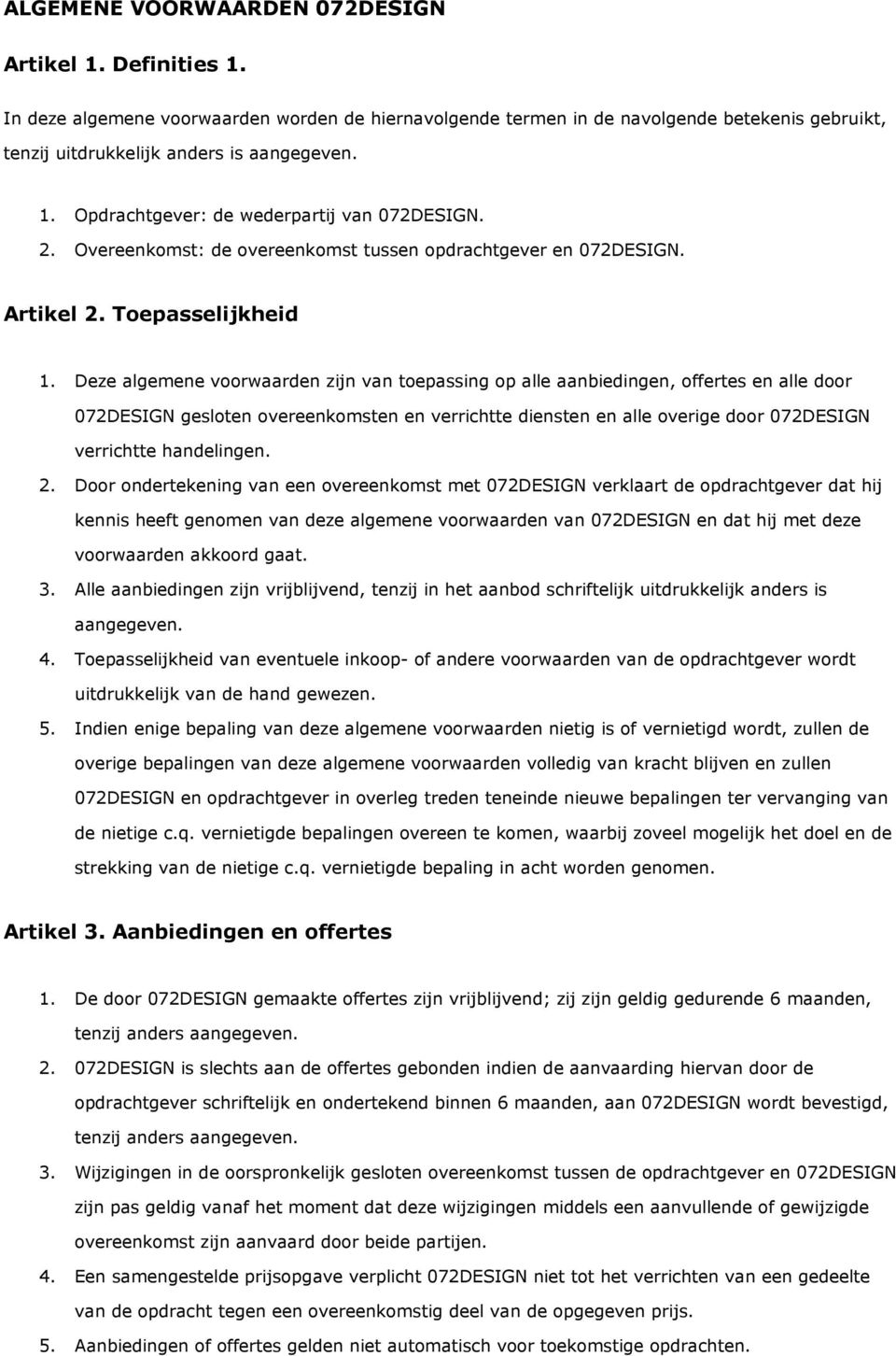 Deze algemene voorwaarden zijn van toepassing op alle aanbiedingen, offertes en alle door 072DESIGN gesloten overeenkomsten en verrichtte diensten en alle overige door 072DESIGN verrichtte