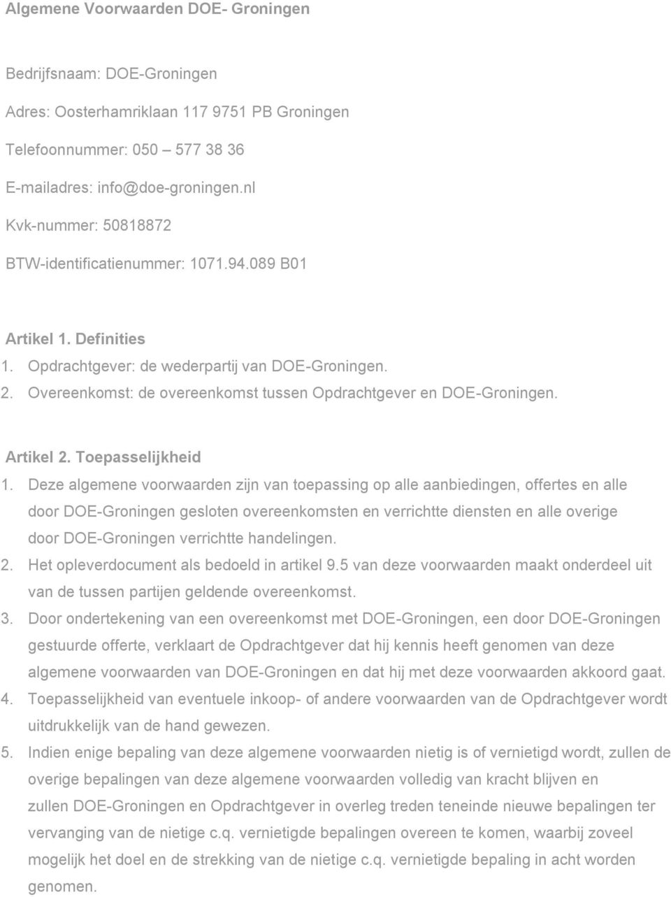 Overeenkomst: de overeenkomst tussen Opdrachtgever en DOE-Groningen. Artikel 2. Toepasselijkheid 1.