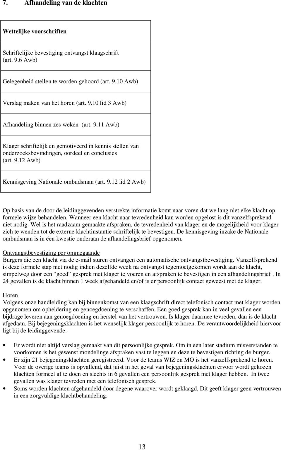 9.12 lid 2 Awb) Op basis van de door de leidinggevenden verstrekte informatie komt naar voren dat we lang niet elke klacht op formele wijze behandelen.