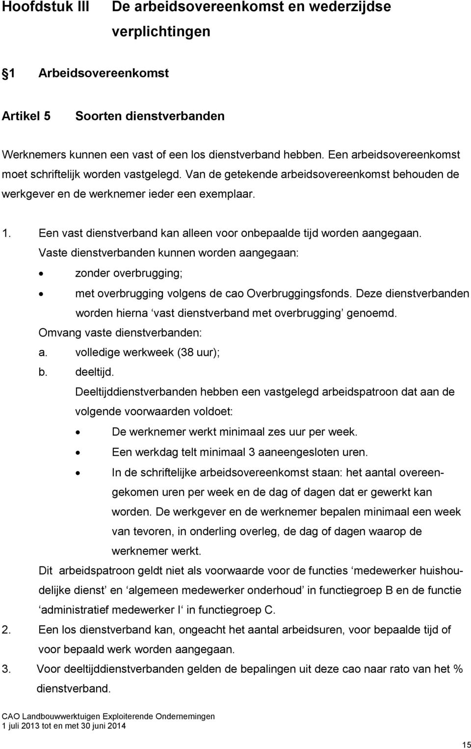 Een vast dienstverband kan alleen voor onbepaalde tijd worden aangegaan. Vaste dienstverbanden kunnen worden aangegaan: zonder overbrugging; met overbrugging volgens de cao Overbruggingsfonds.