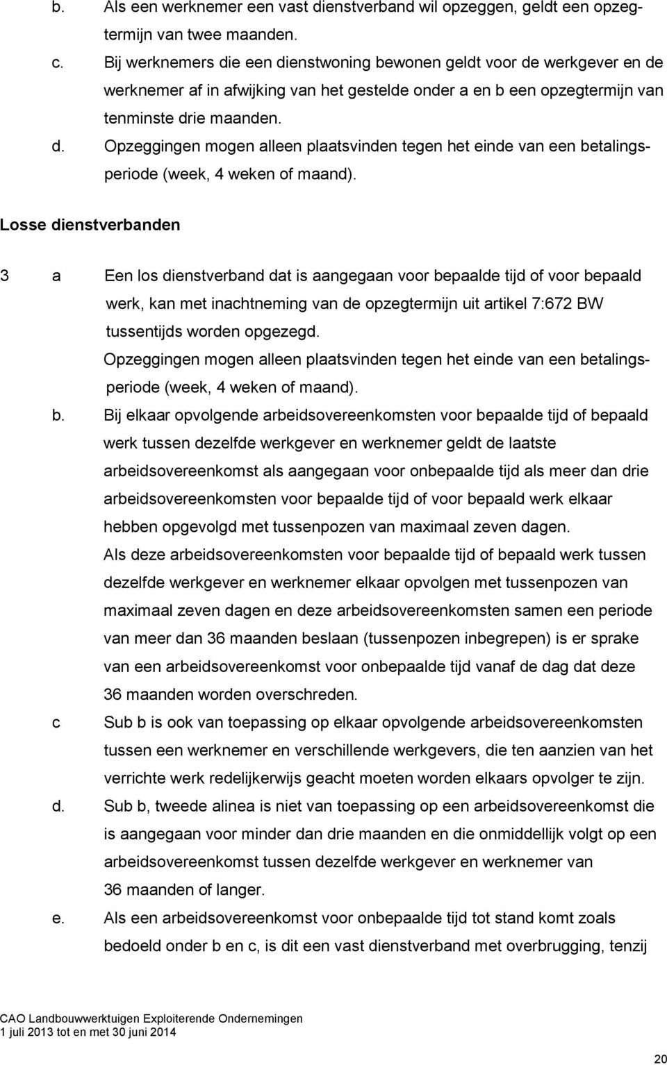 Losse dienstverbanden 3 a Een los dienstverband dat is aangegaan voor bepaalde tijd of voor bepaald werk, kan met inachtneming van de opzegtermijn uit artikel 7:672 BW tussentijds worden opgezegd.