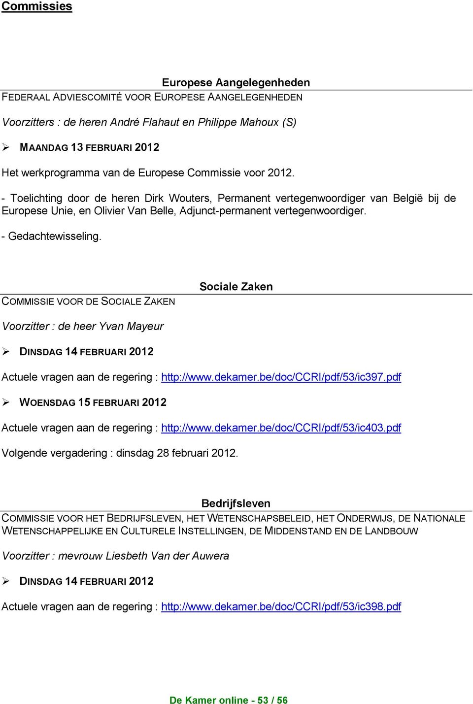 - Gedachtewisseling. COMMISSIE VOOR DE SOCIALE ZAKEN Sociale Zaken Voorzitter : de heer Yvan Mayeur Actuele vragen aan de regering : http://www.dekamer.be/doc/ccri/pdf/53/ic397.