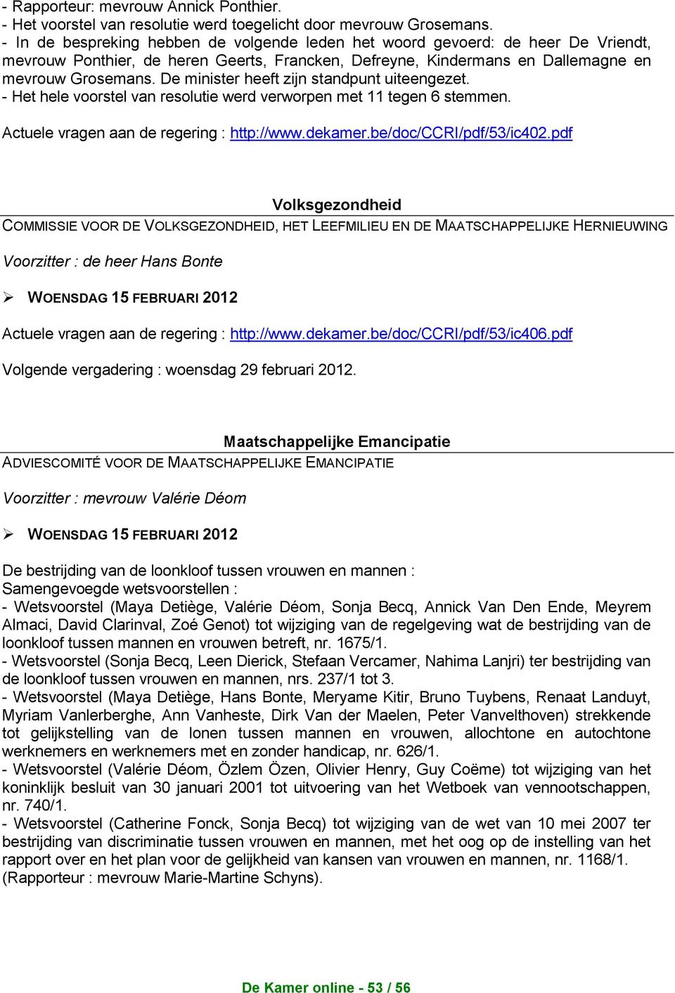 De minister heeft zijn standpunt uiteengezet. - Het hele voorstel van resolutie werd verworpen met 11 tegen 6 stemmen. Actuele vragen aan de regering : http://www.dekamer.be/doc/ccri/pdf/53/ic402.