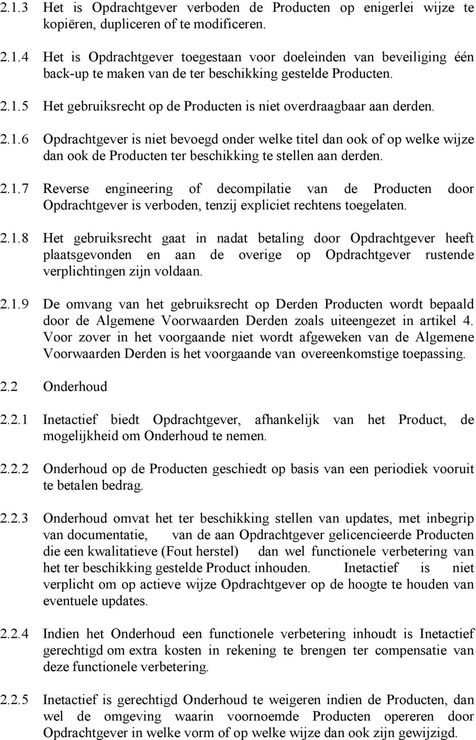 2.1.7 Reverse engineering of decompilatie van de Producten door Opdrachtgever is verboden, tenzij expliciet rechtens toegelaten. 2.1.8 Het gebruiksrecht gaat in nadat betaling door Opdrachtgever heeft plaatsgevonden en aan de overige op Opdrachtgever rustende verplichtingen zijn voldaan.