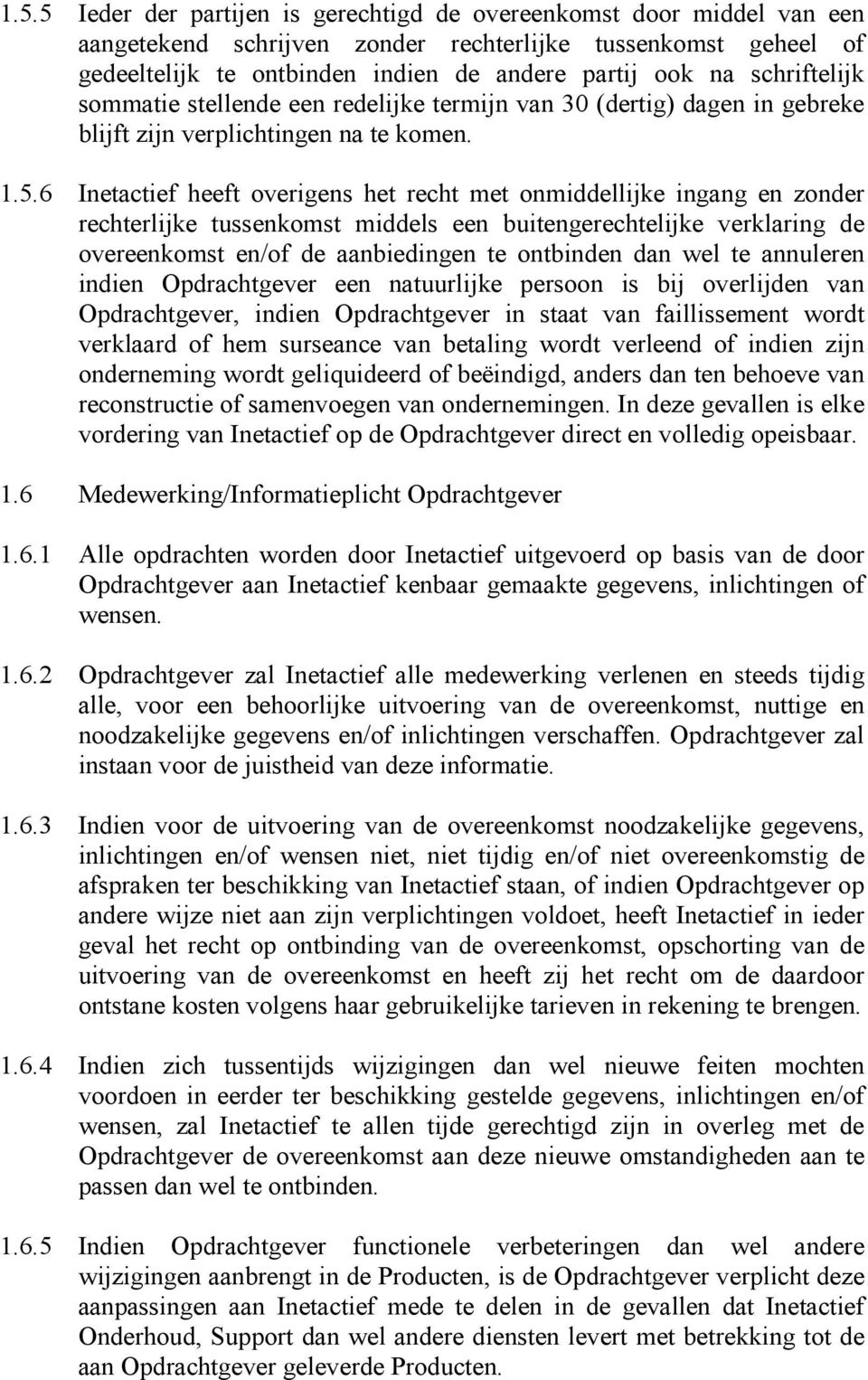 6 Inetactief heeft overigens het recht met onmiddellijke ingang en zonder rechterlijke tussenkomst middels een buitengerechtelijke verklaring de overeenkomst en/of de aanbiedingen te ontbinden dan