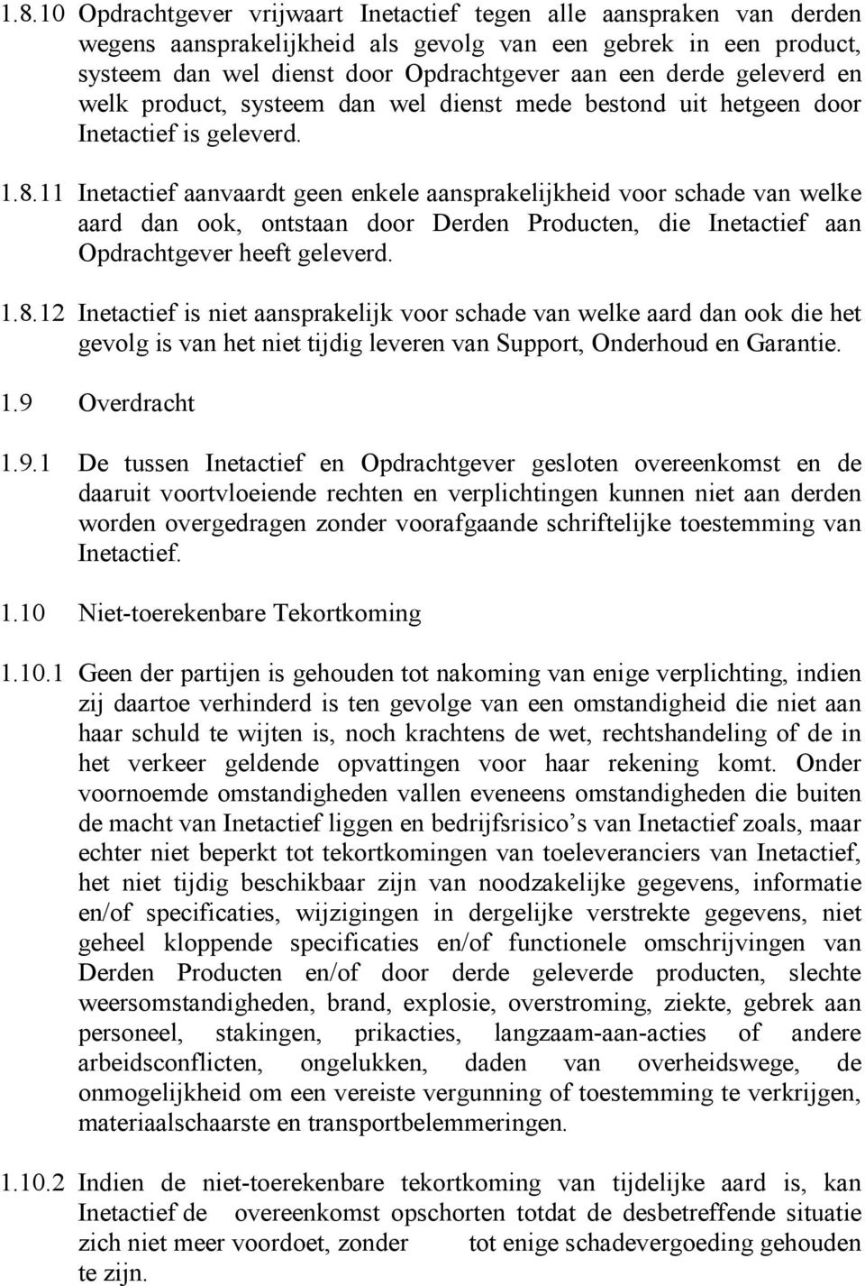 11 Inetactief aanvaardt geen enkele aansprakelijkheid voor schade van welke aard dan ook, ontstaan door Derden Producten, die Inetactief aan Opdrachtgever heeft geleverd. 1.8.