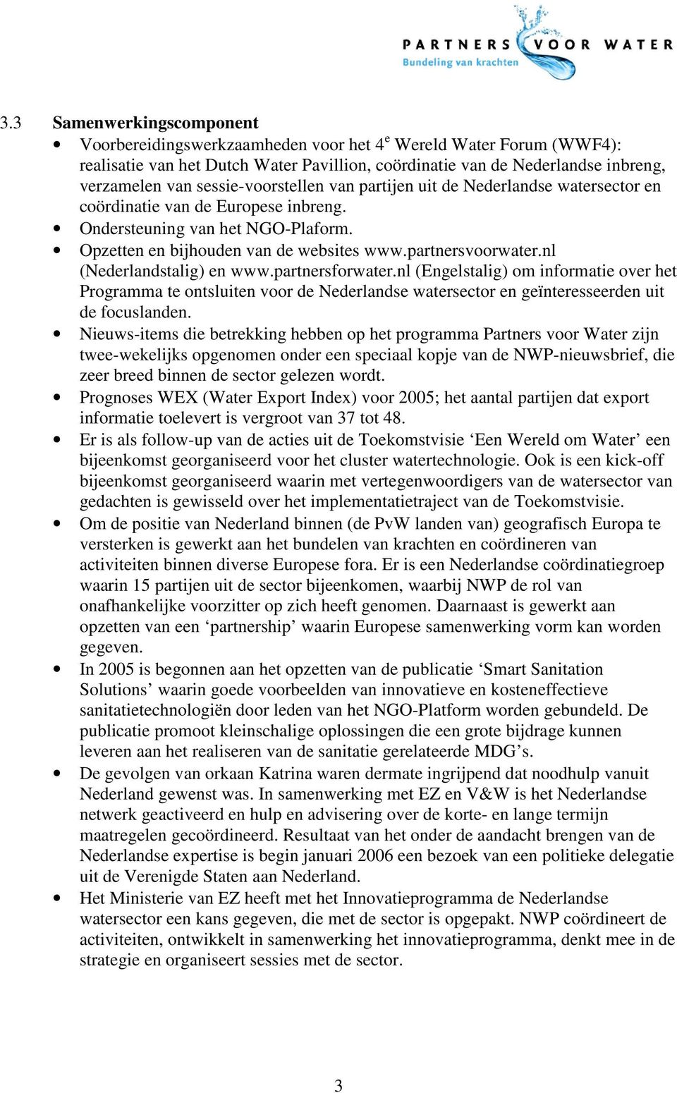 nl (Nederlandstalig) en www.partnersforwater.nl (Engelstalig) om informatie over het Programma te ontsluiten voor de Nederlandse watersector en geïnteresseerden uit de focuslanden.