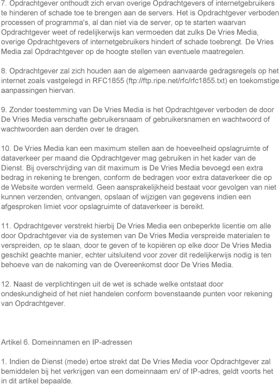 Opdrachtgevers of internetgebruikers hindert of schade toebrengt. De Vries Media zal Opdrachtgever op de hoogte stellen van eventuele maatregelen. 8.