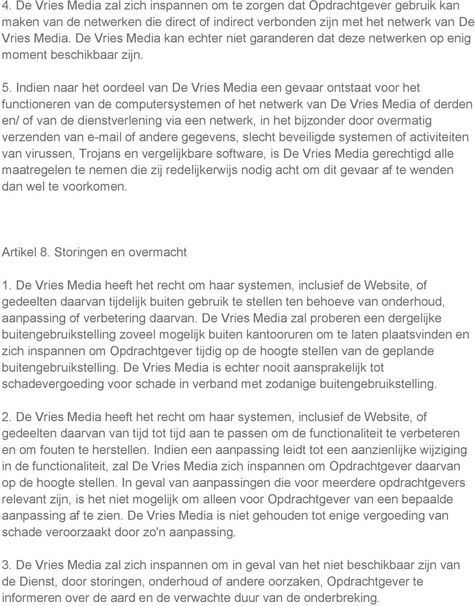 Indien naar het oordeel van De Vries Media een gevaar ontstaat voor het functioneren van de computersystemen of het netwerk van De Vries Media of derden en/ of van de dienstverlening via een netwerk,