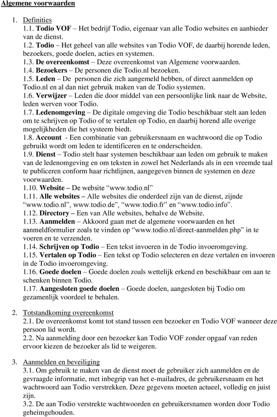 Bezoekers De personen die Todio.nl bezoeken. 1.5. Leden De personen die zich aangemeld hebben, of direct aanmelden op Todio.nl en al dan niet gebruik maken van de Todio systemen. 1.6.