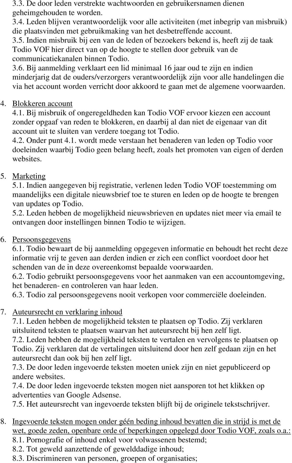 Indien misbruik bij een van de leden of bezoekers bekend is, heeft zij de taak Todio VOF hier direct van op de hoogte te stellen door gebruik van de communicatiekanalen binnen Todio. 3.6.