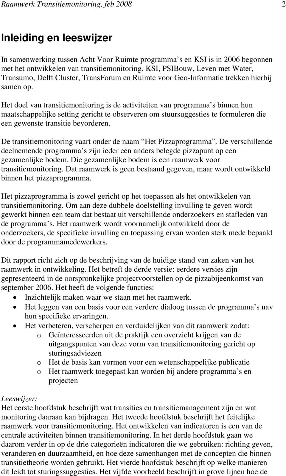 Het doel van transitiemonitoring is de activiteiten van programma s binnen hun maatschappelijke setting gericht te observeren om stuursuggesties te formuleren die een gewenste transitie bevorderen.