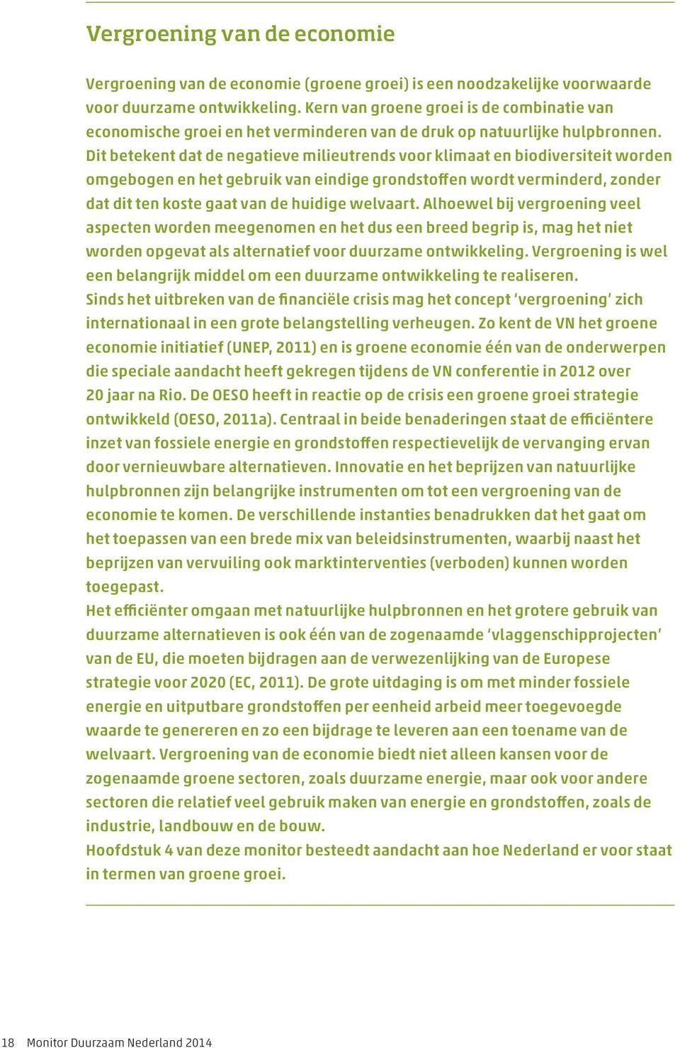 Dit betekent dat de negatieve milieutrends voor klimaat en biodiversiteit worden omgebogen en het gebruik van eindige grondstoffen wordt verminderd, zonder dat dit ten koste gaat van de huidige