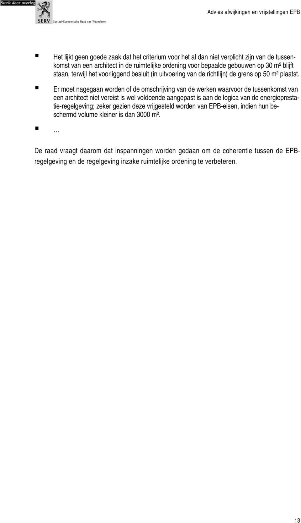 Er moet nagegaan worden of de omschrijving van de werken waarvoor de tussenkomst van een architect niet vereist is wel voldoende aangepast is aan de logica van de energieprestatie-regelgeving;