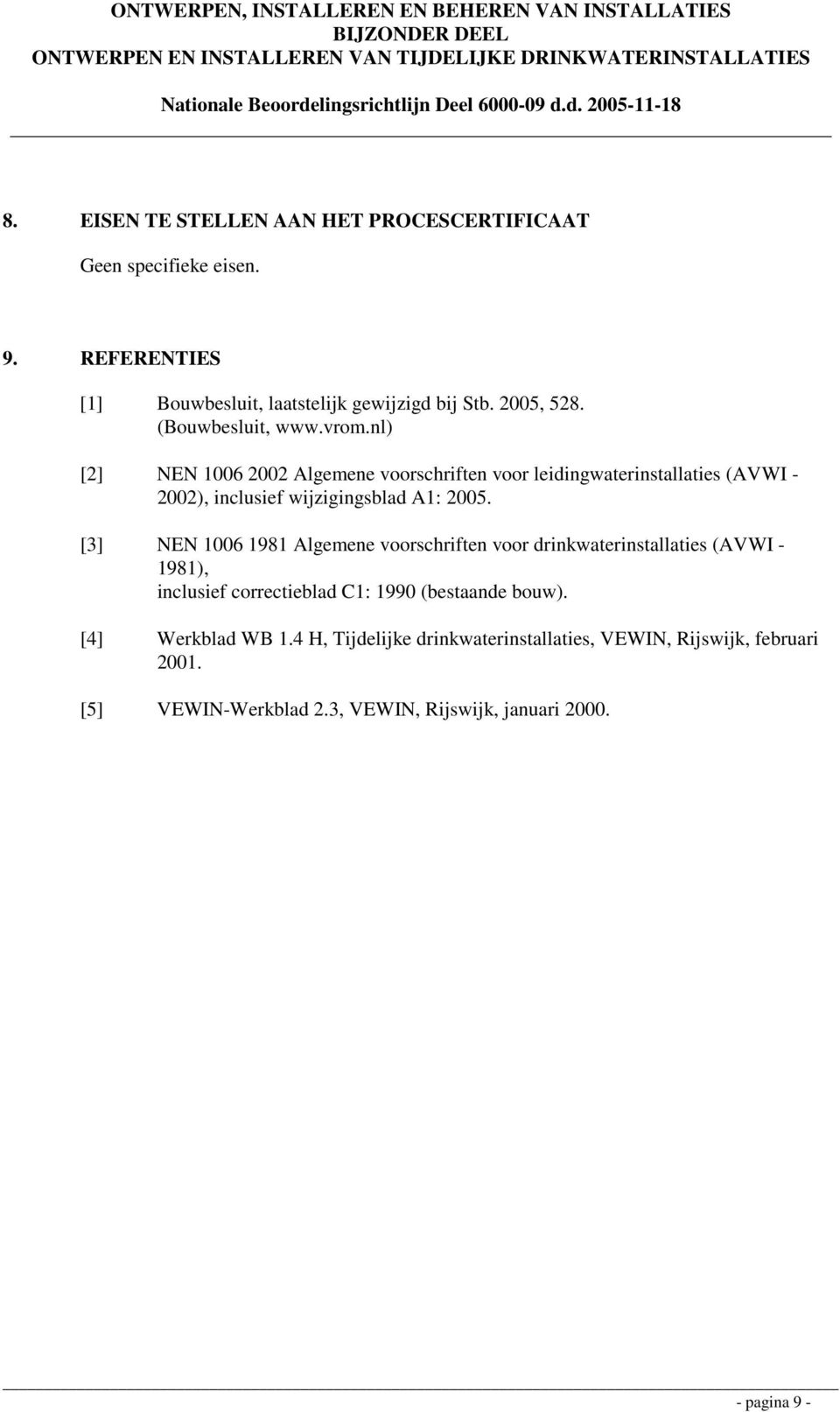 [3] NEN 1006 1981 Algemene voorschriften voor drinkwaterinstallaties (AVWI - 1981), inclusief correctieblad C1: 1990 (bestaande bouw).