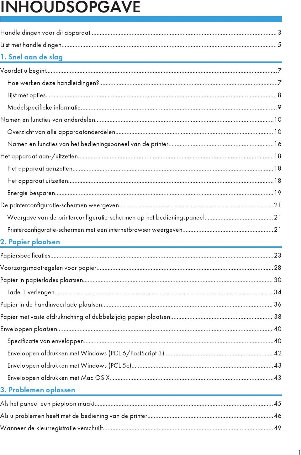 ..16 Het apparaat aan-/uitzetten... 18 Het apparaat aanzetten...18 Het apparaat uitzetten...18 Energie besparen...19 De printerconfiguratie-schermen weergeven.