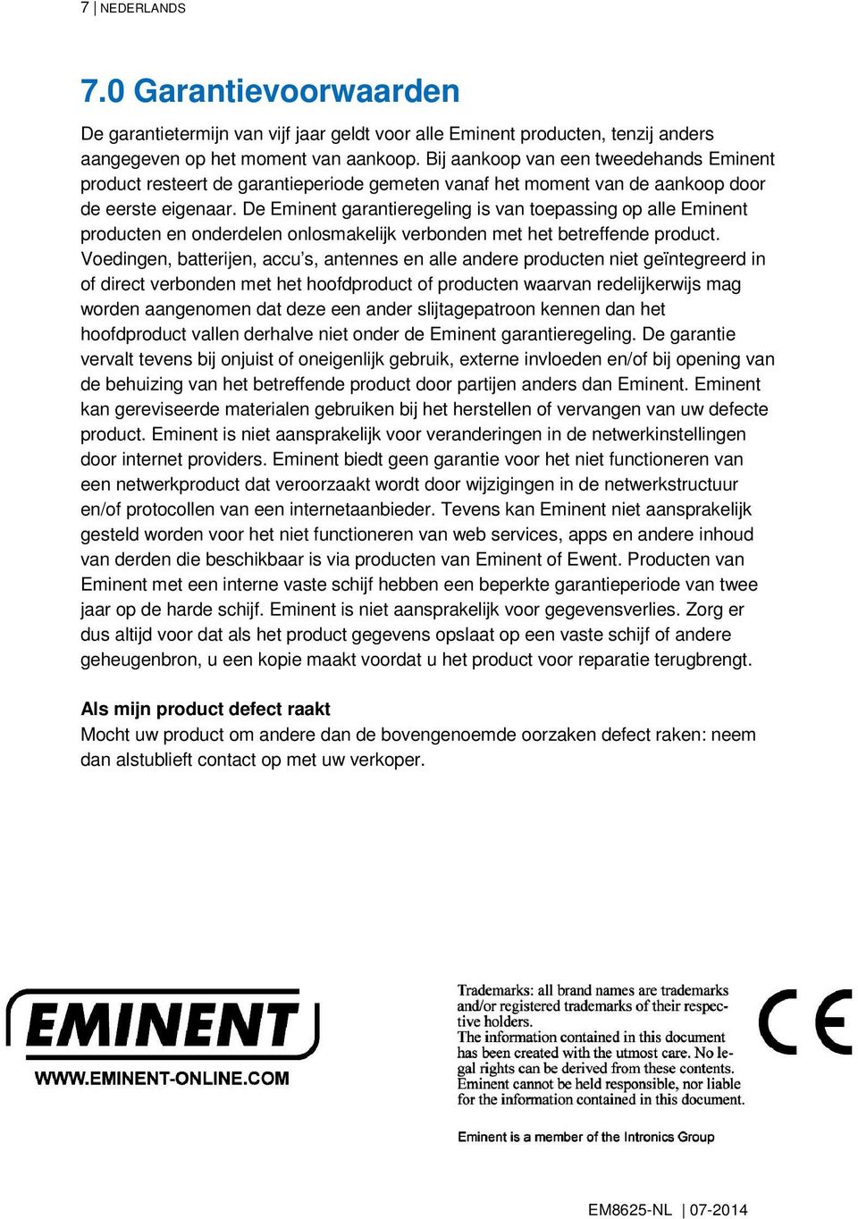 De Eminent garantieregeling is van toepassing op alle Eminent producten en onderdelen onlosmakelijk verbonden met het betreffende product.