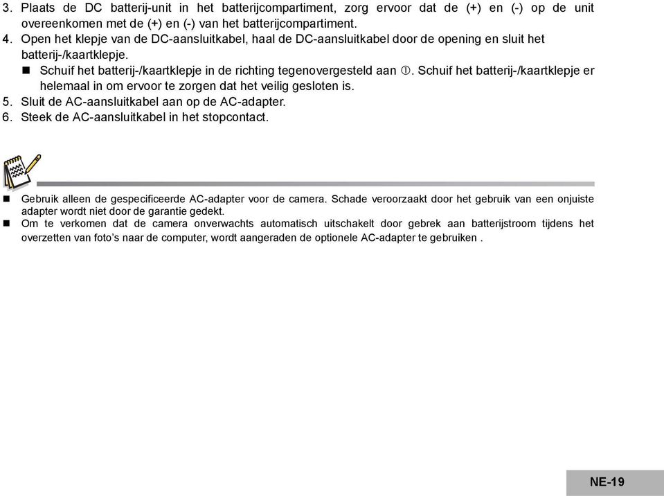 Schuif het batterij-/kaartklepje er helemaal in om ervoor te zorgen dat het veilig gesloten is. 5. Sluit de AC-aansluitkabel aan op de AC-adapter. 6. Steek de AC-aansluitkabel in het stopcontact.