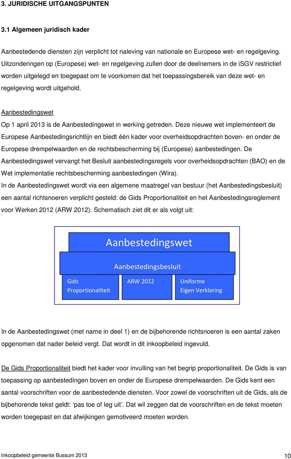 wordt uitgehold. Aanbestedingswet Op 1 april 2013 is de Aanbestedingswet in werking getreden.