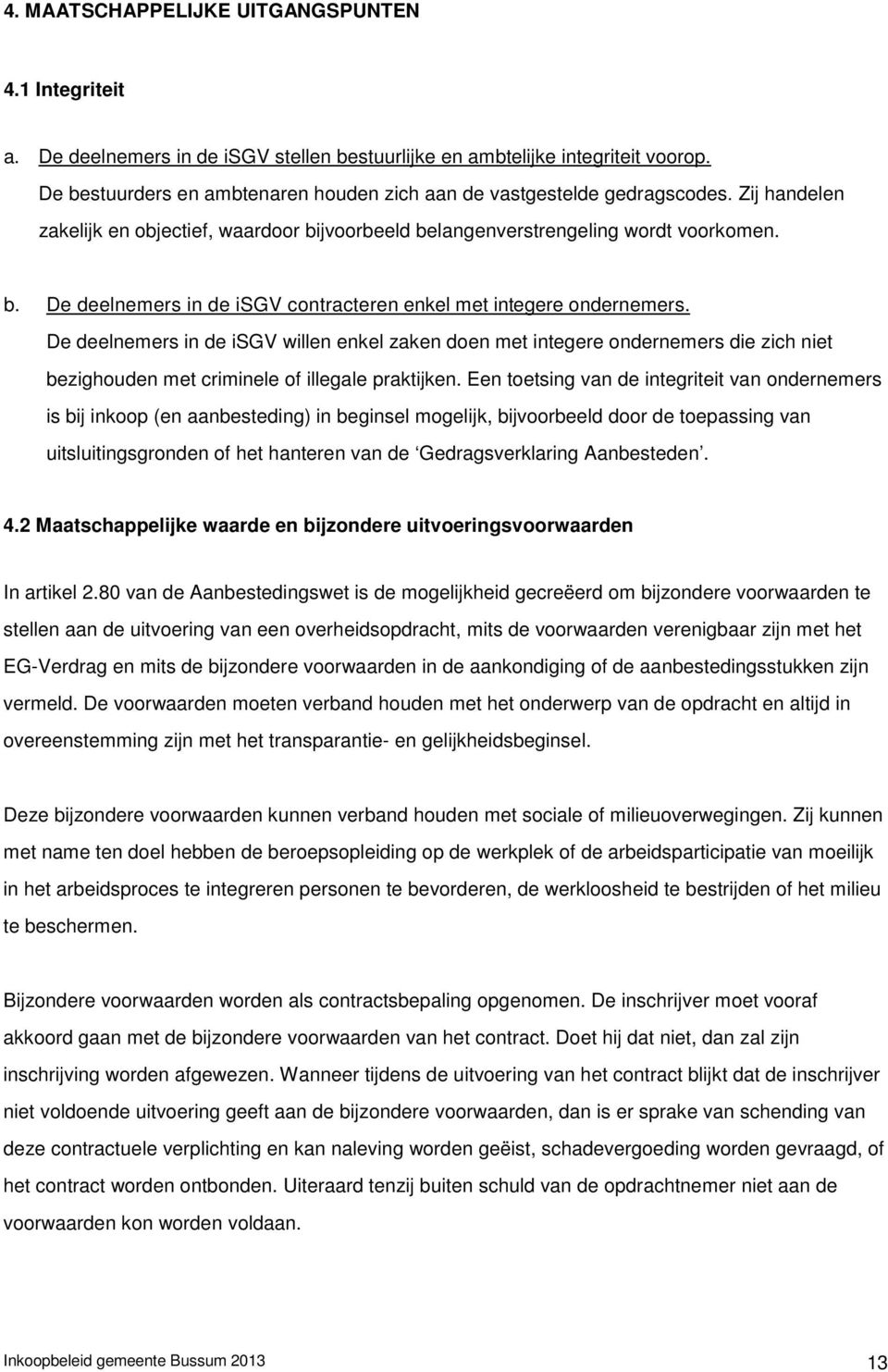 De deelnemers in de isgv willen enkel zaken doen met integere ondernemers die zich niet bezighouden met criminele of illegale praktijken.