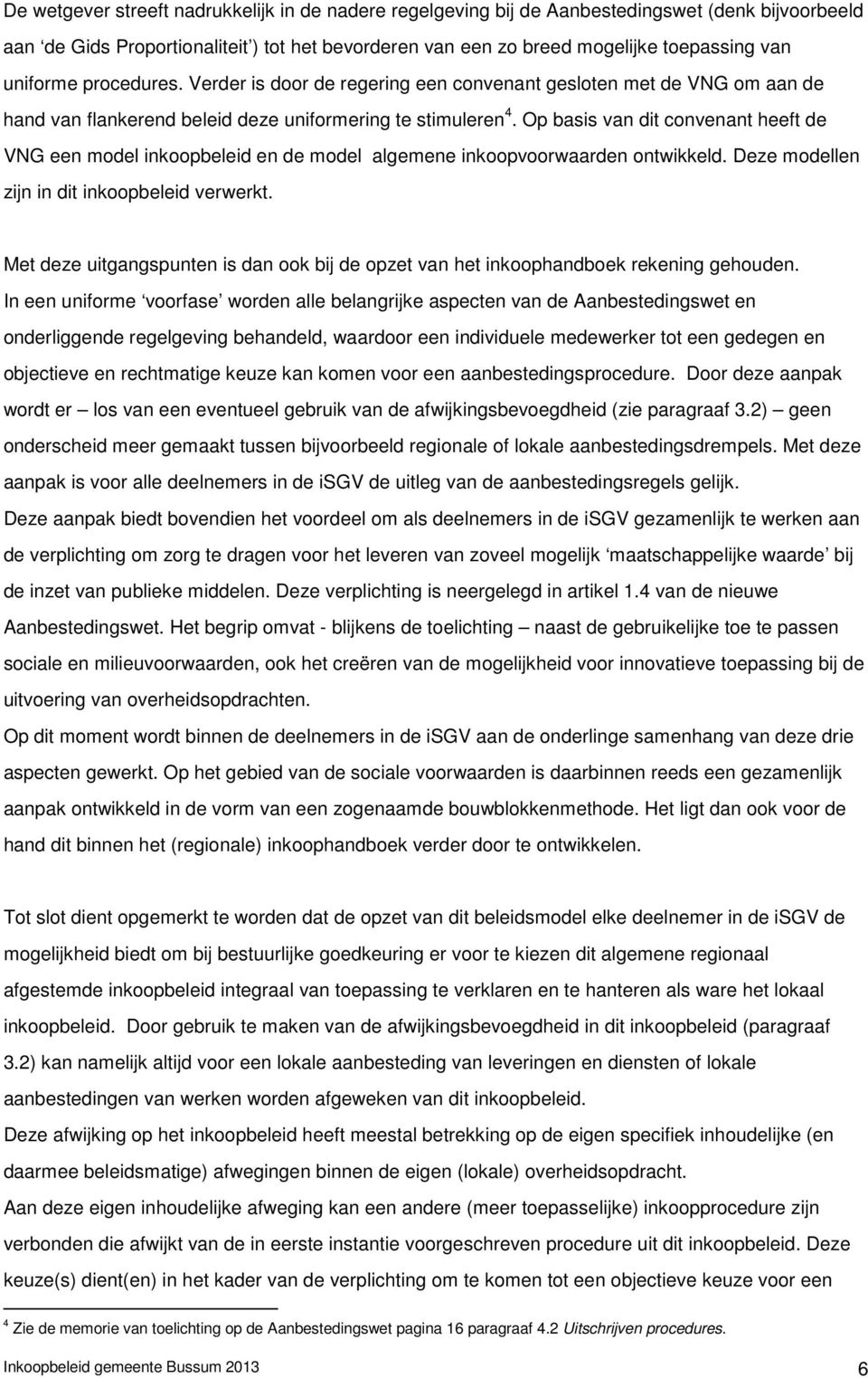 Op basis van dit convenant heeft de VNG een model inkoopbeleid en de model algemene inkoopvoorwaarden ontwikkeld. Deze modellen zijn in dit inkoopbeleid verwerkt.