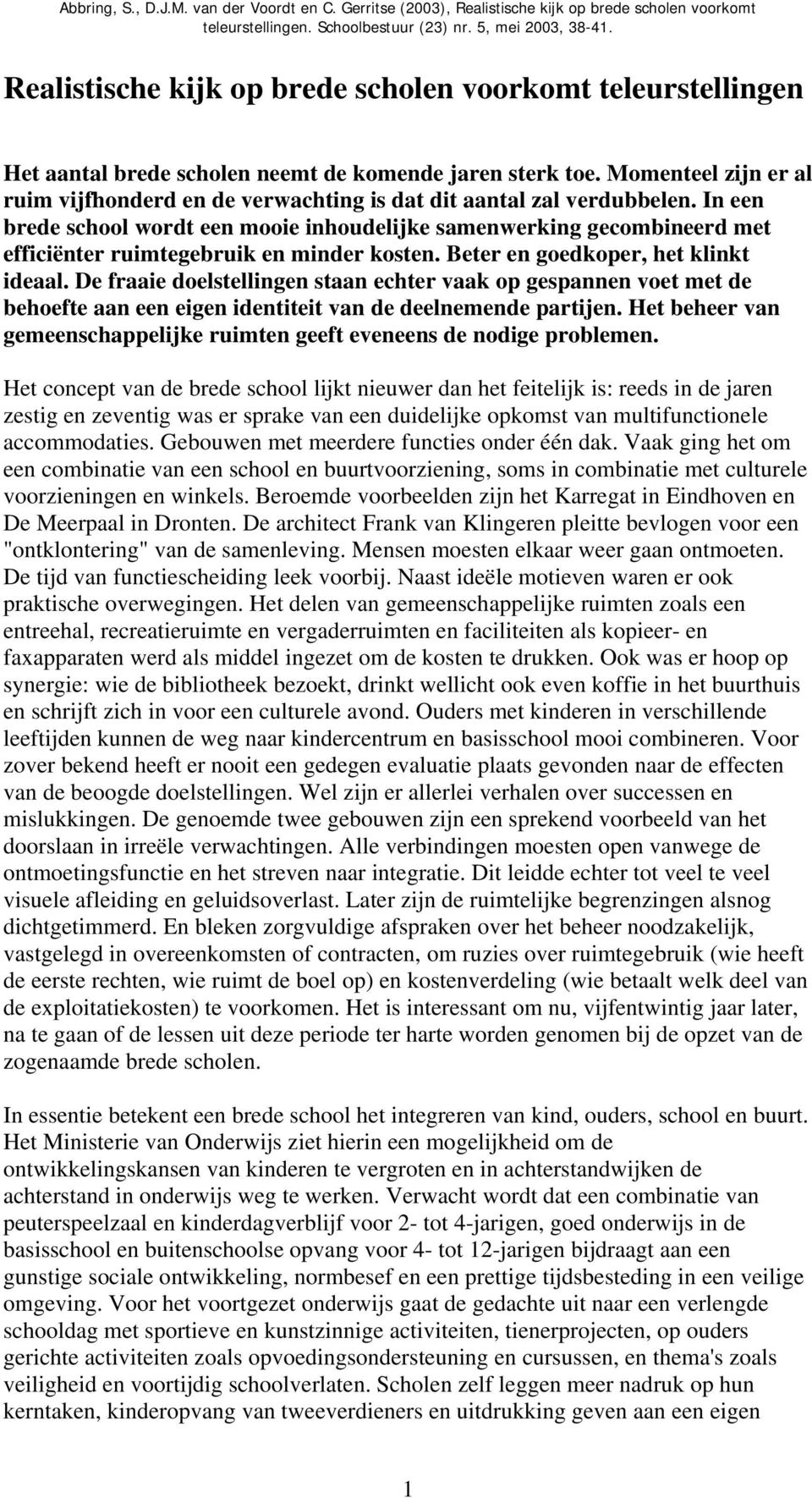 In een brede school wordt een mooie inhoudelijke samenwerking gecombineerd met efficiënter ruimtegebruik en minder kosten. Beter en goedkoper, het klinkt ideaal.