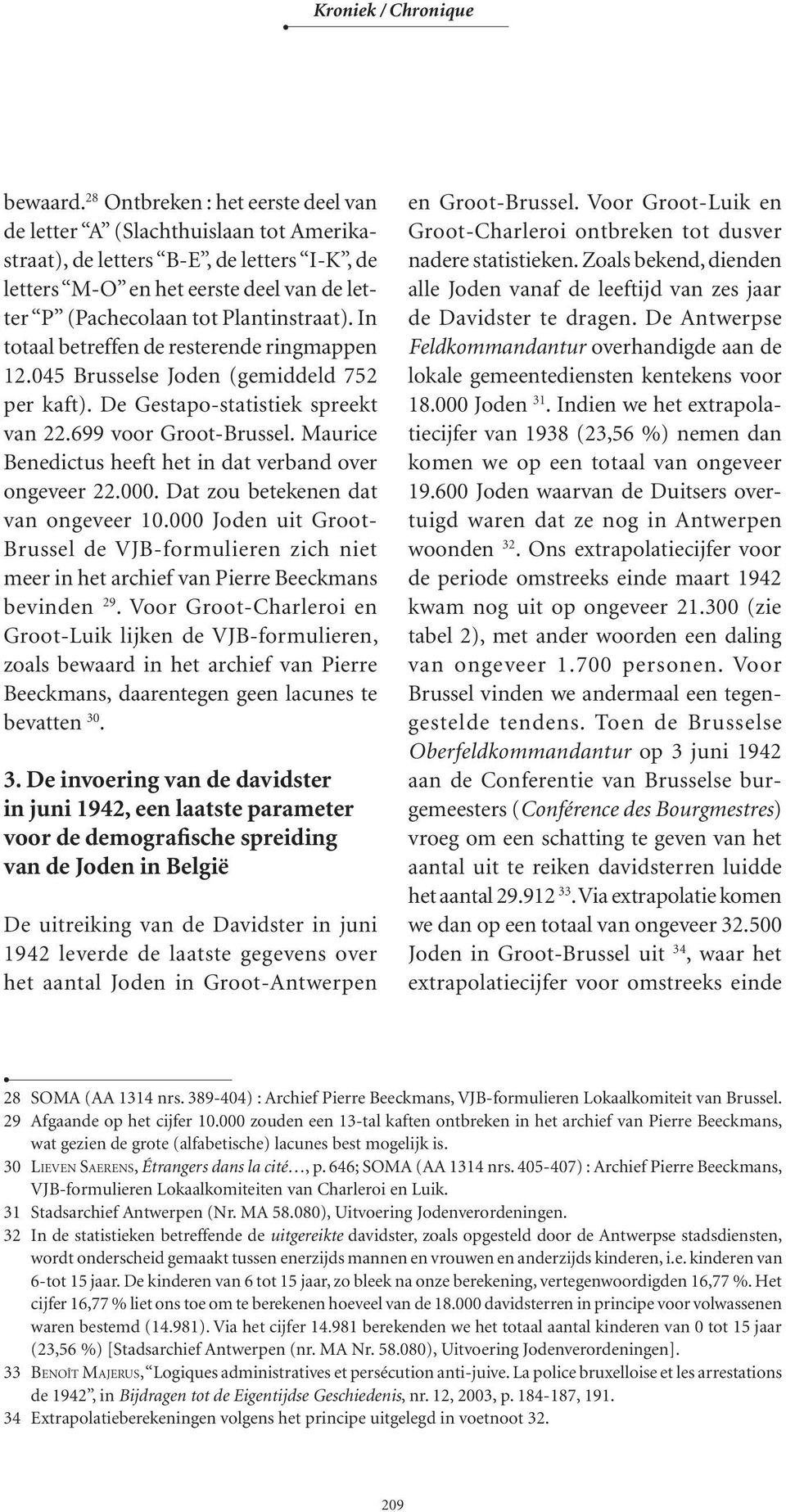 In totaal betreffen de resterende ring mappen 12.045 Brusselse Joden (gemid deld 752 per kaft). De Gestapo-statistiek spreekt van 22.699 voor Groot-Brussel.