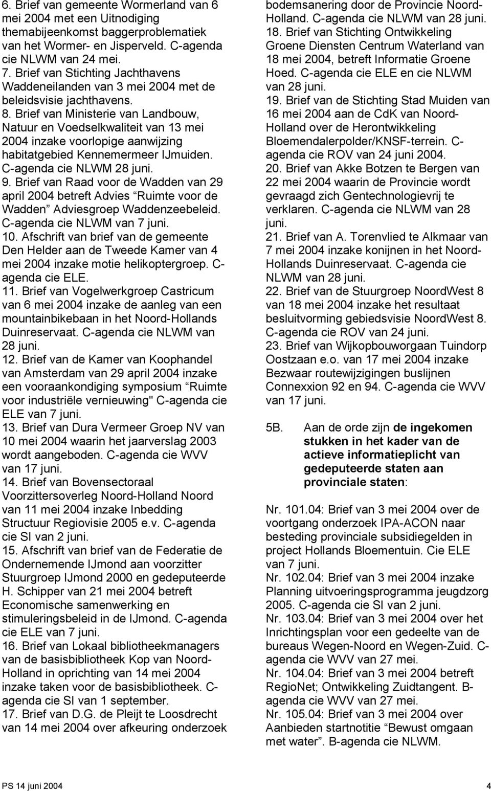 Brief van Ministerie van Landbouw, Natuur en Voedselkwaliteit van 13 mei 2004 inzake voorlopige aanwijzing habitatgebied Kennemermeer IJmuiden. C-agenda cie NLWM 28 juni. 9.