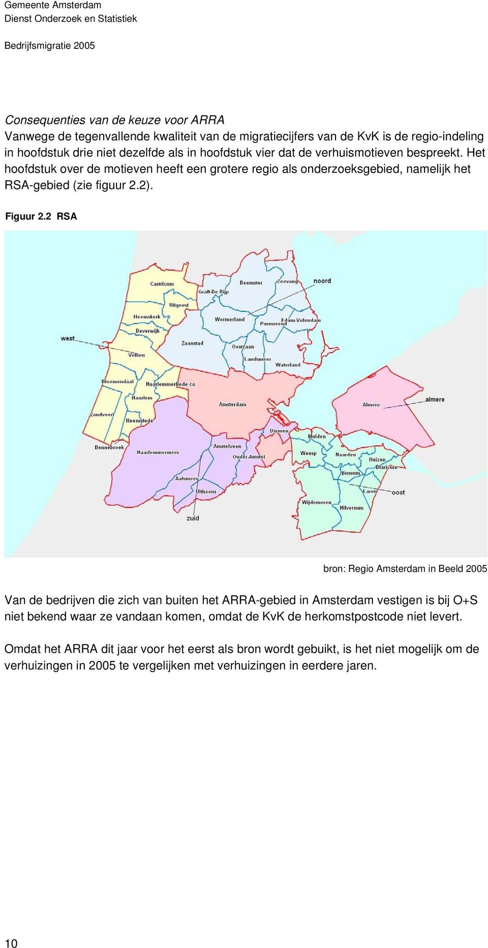 2 RSA bron: Regio Amsterdam in Beeld 2005 Van de bedrijven die zich van buiten het ARRA-gebied in Amsterdam vestigen is bij O+S niet bekend waar ze vandaan komen, omdat de KvK de
