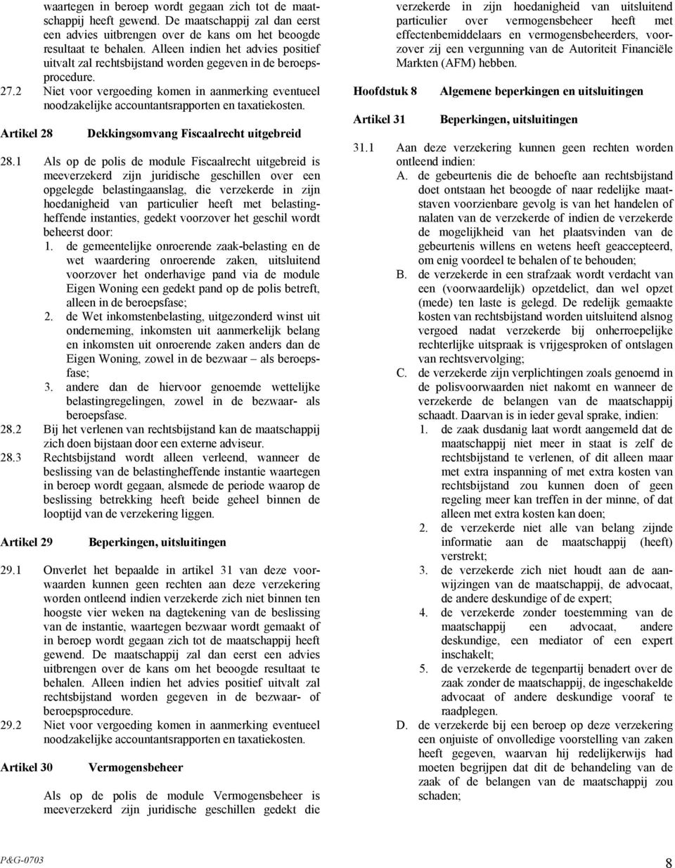 2 Niet voor vergoeding komen in aanmerking eventueel noodzakelijke accountantsrapporten en taxatiekosten. Artikel 28 Dekkingsomvang Fiscaalrecht uitgebreid 28.