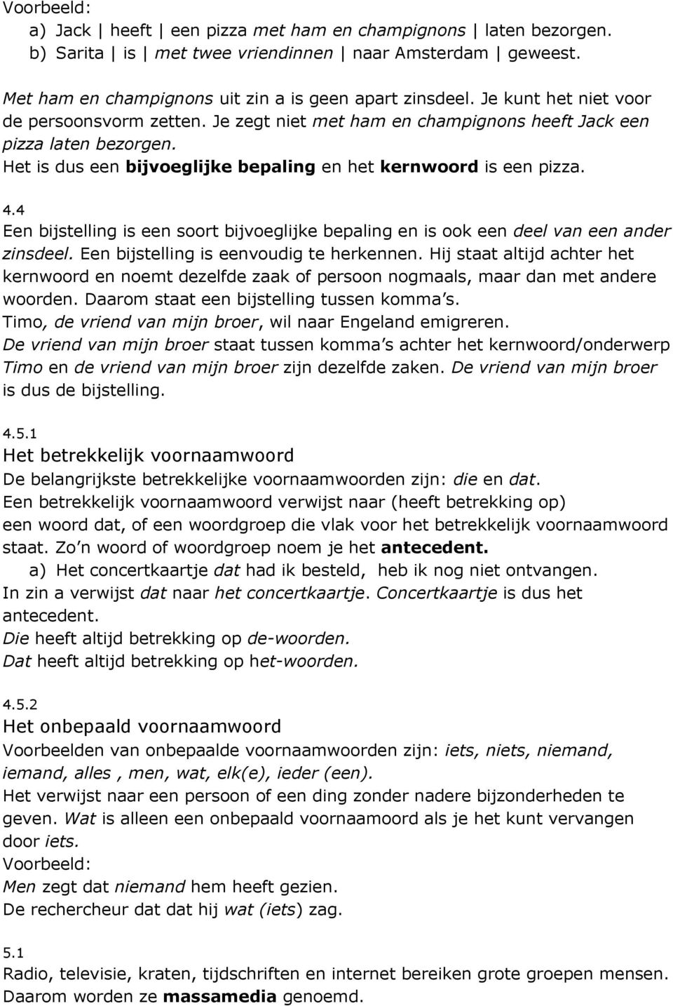 4 Een bijstelling is een soort bijvoeglijke bepaling en is ook een deel van een ander zinsdeel. Een bijstelling is eenvoudig te herkennen.