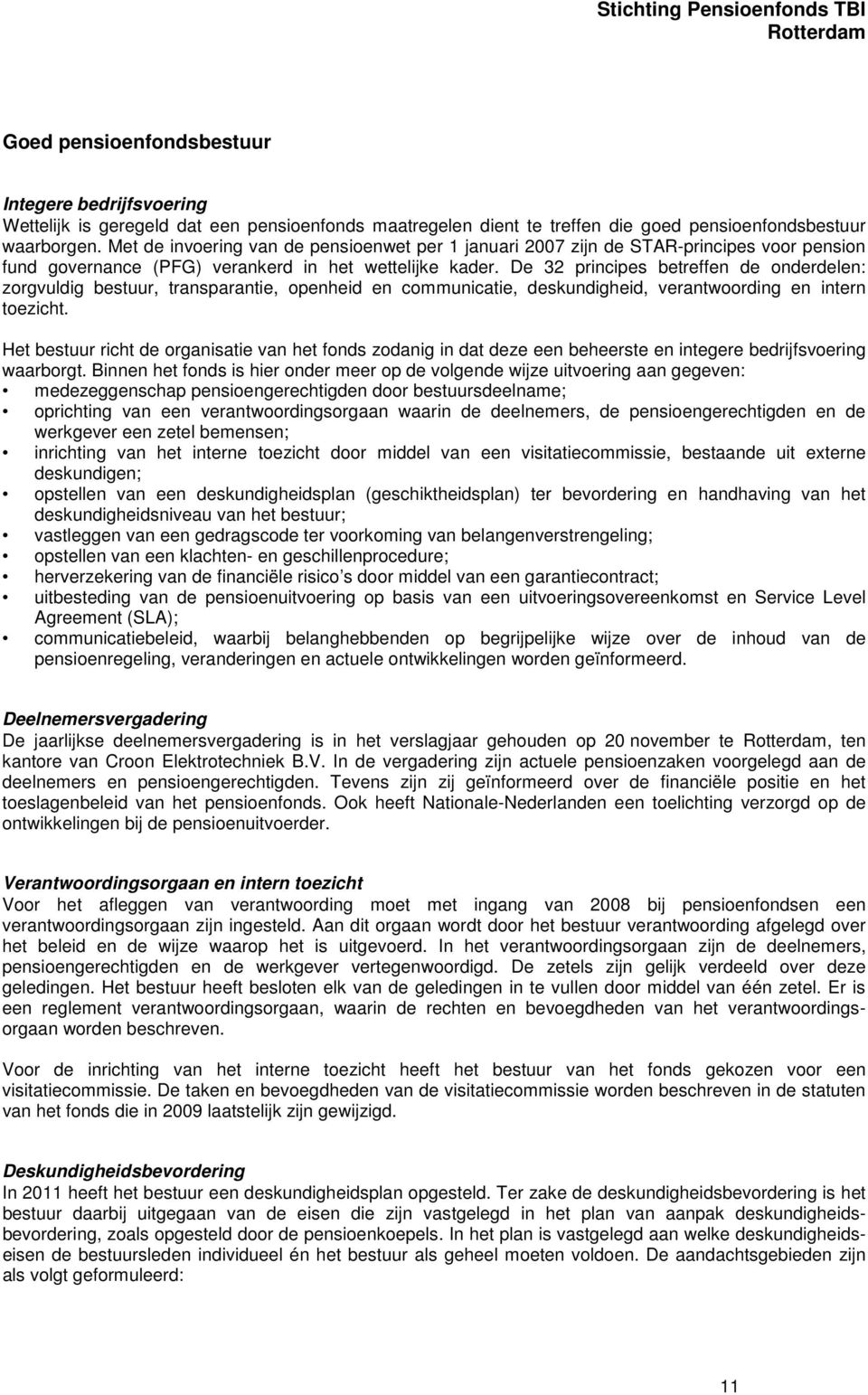 De 32 principes betreffen de onderdelen: zorgvuldig bestuur, transparantie, openheid en communicatie, deskundigheid, verantwoording en intern toezicht.