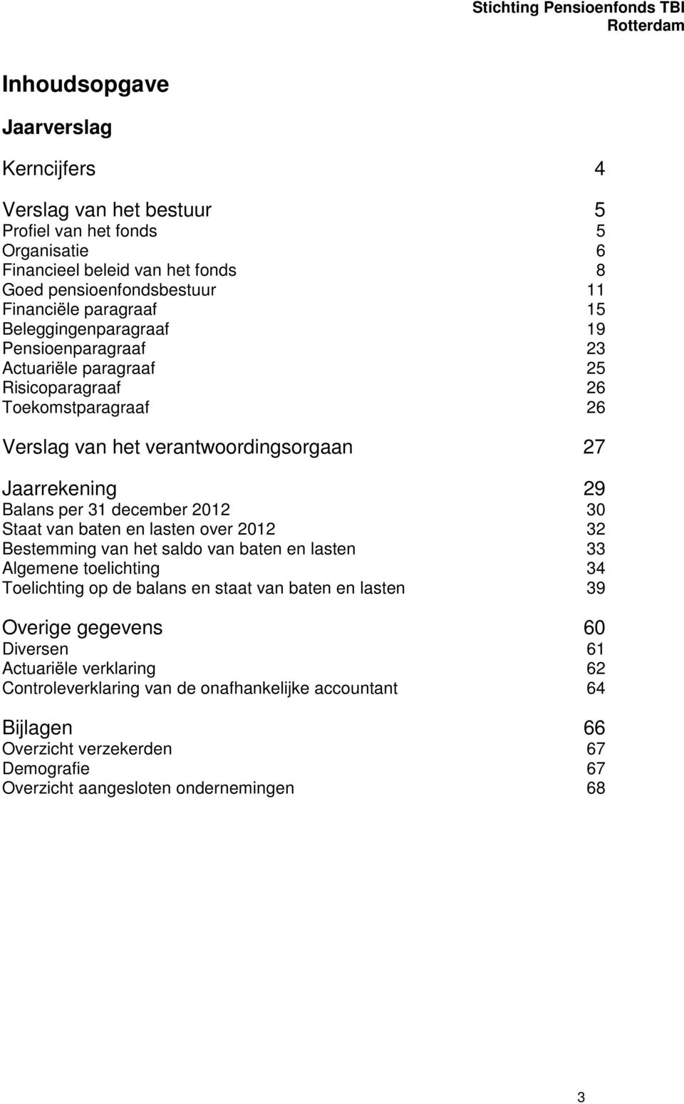 december 2012 30 Staat van baten en lasten over 2012 32 Bestemming van het saldo van baten en lasten 33 Algemene toelichting 34 Toelichting op de balans en staat van baten en lasten 39