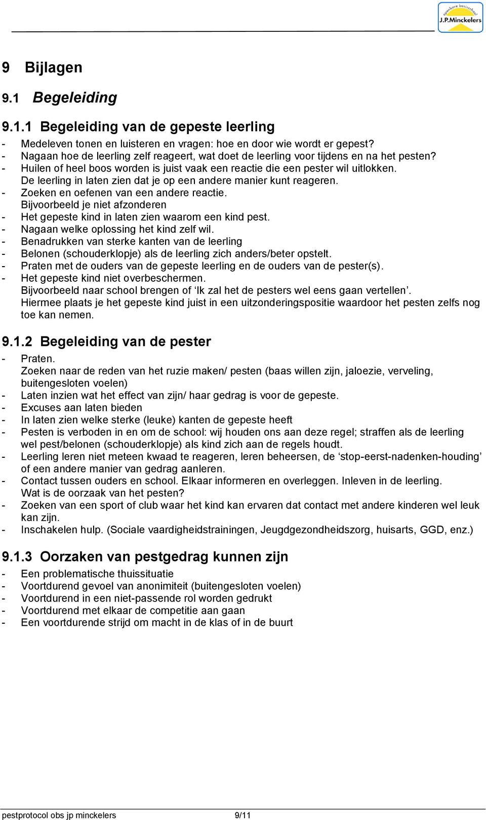 De leerling in laten zien dat je op een andere manier kunt reageren. - Zoeken en oefenen van een andere reactie. Bijvoorbeeld je niet afzonderen - Het gepeste kind in laten zien waarom een kind pest.