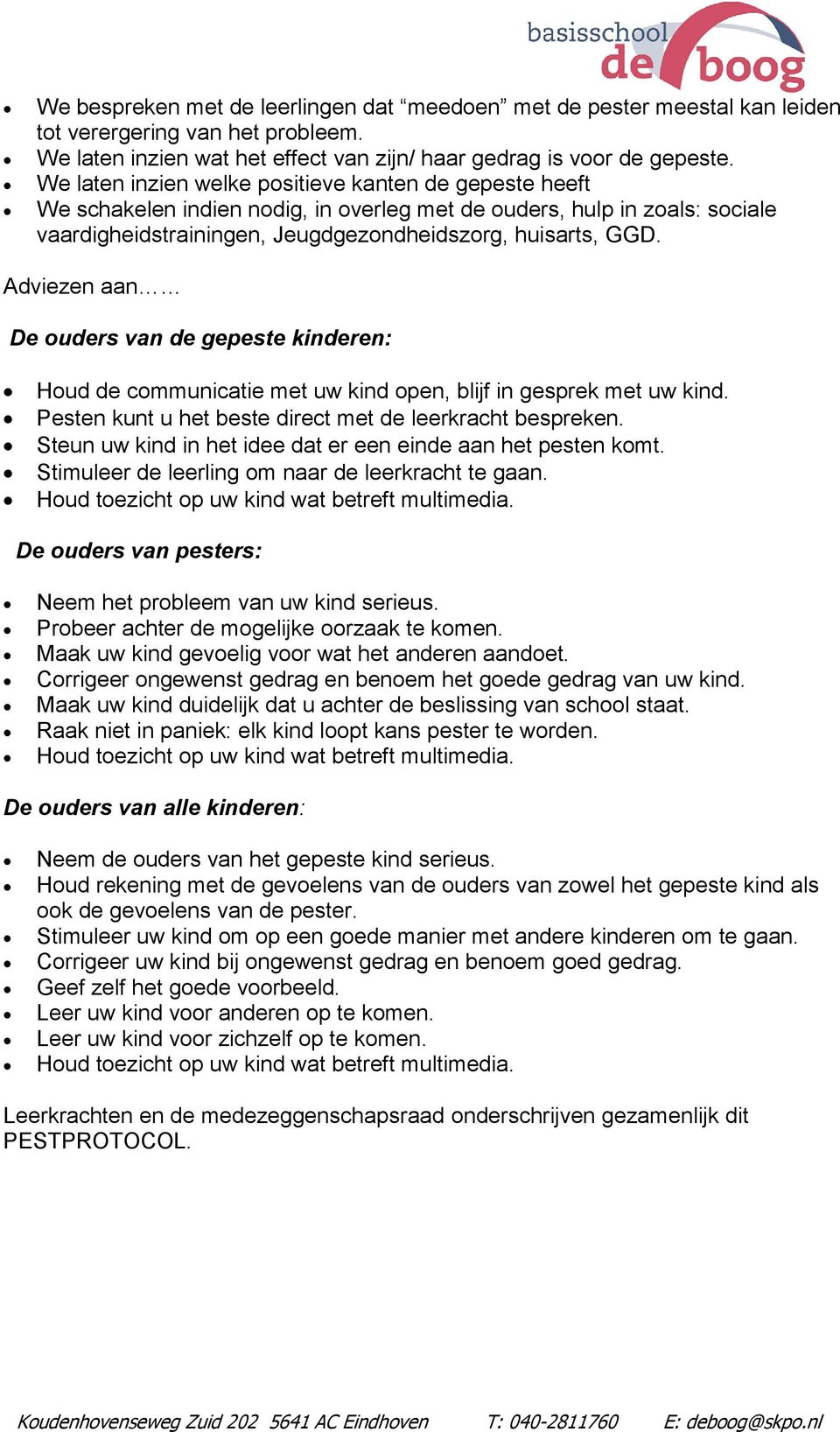 Adviezen aan De ouders van de gepeste kinderen: Houd de communicatie met uw kind open, blijf in gesprek met uw kind. Pesten kunt u het beste direct met de leerkracht bespreken.