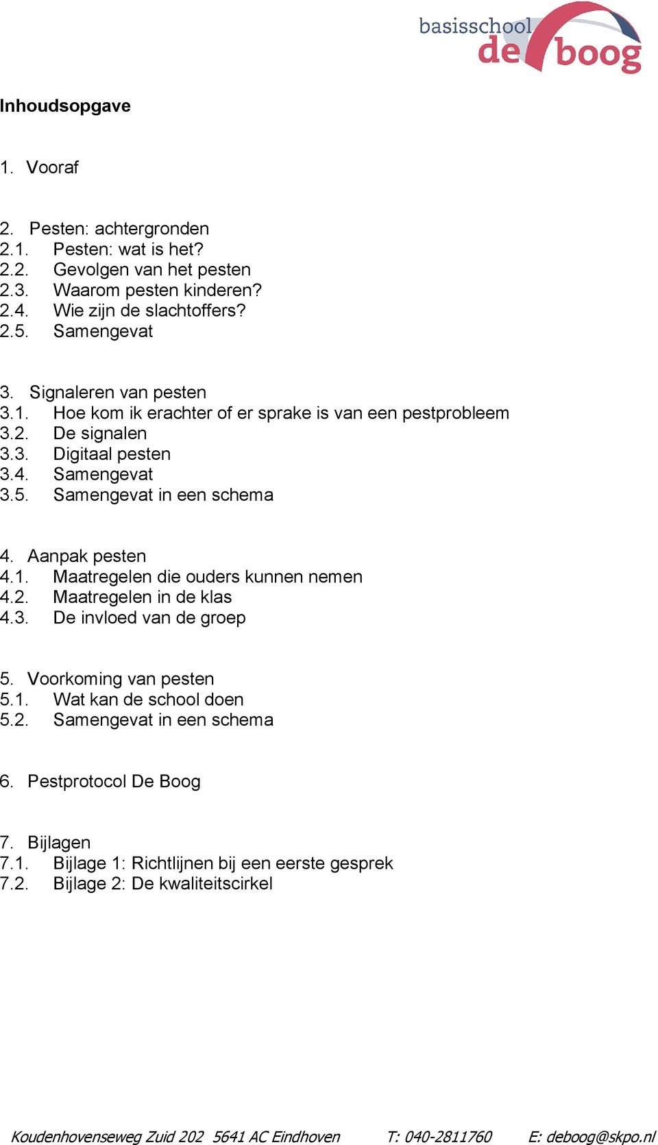 Samengevat in een schema 4. Aanpak pesten 4.1. Maatregelen die ouders kunnen nemen 4.2. Maatregelen in de klas 4.3. De invloed van de groep 5. Voorkoming van pesten 5.