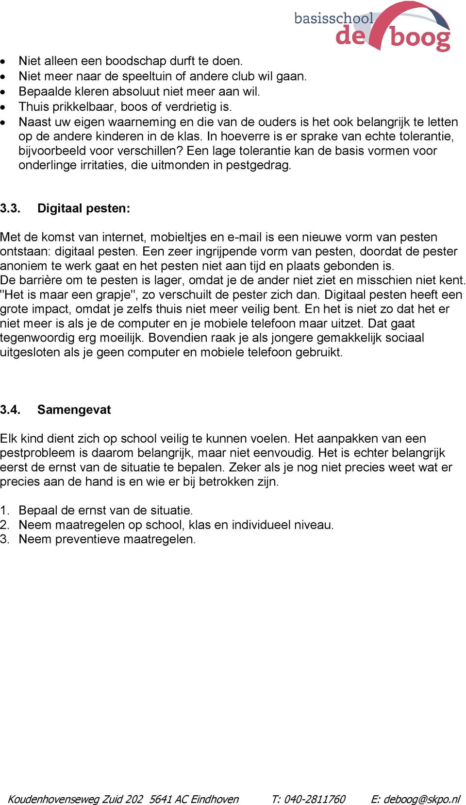 Een lage tolerantie kan de basis vormen voor onderlinge irritaties, die uitmonden in pestgedrag. 3.