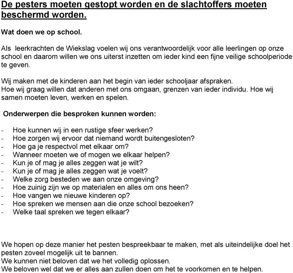 Wij maken met de kinderen aan het begin van ieder schooljaar afspraken. Hoe wij graag willen dat anderen met ons omgaan, grenzen van ieder individu. Hoe wij samen moeten leven, werken en spelen.