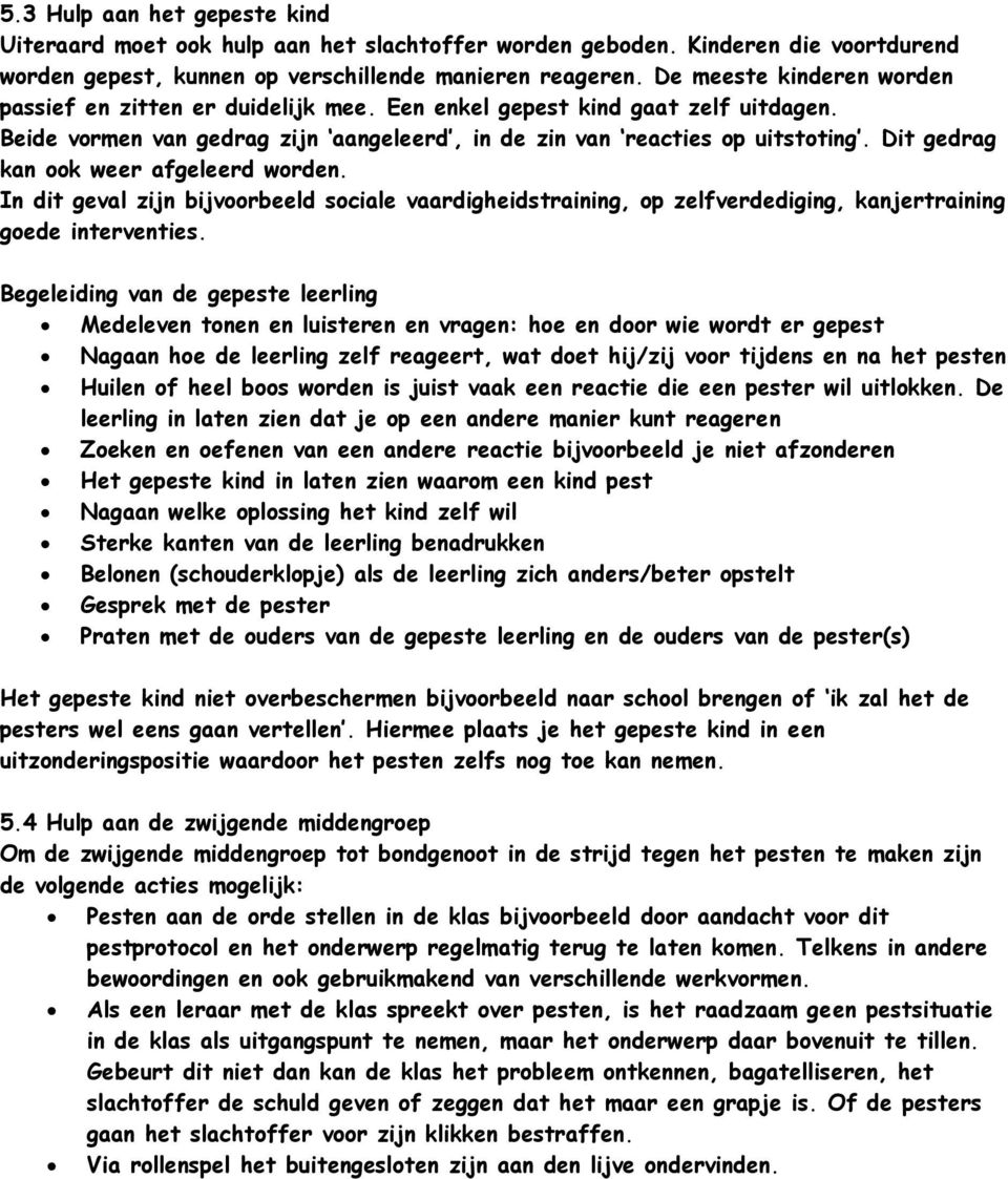 Dit gedrag kan ook weer afgeleerd worden. In dit geval zijn bijvoorbeeld sociale vaardigheidstraining, op zelfverdediging, kanjertraining goede interventies.