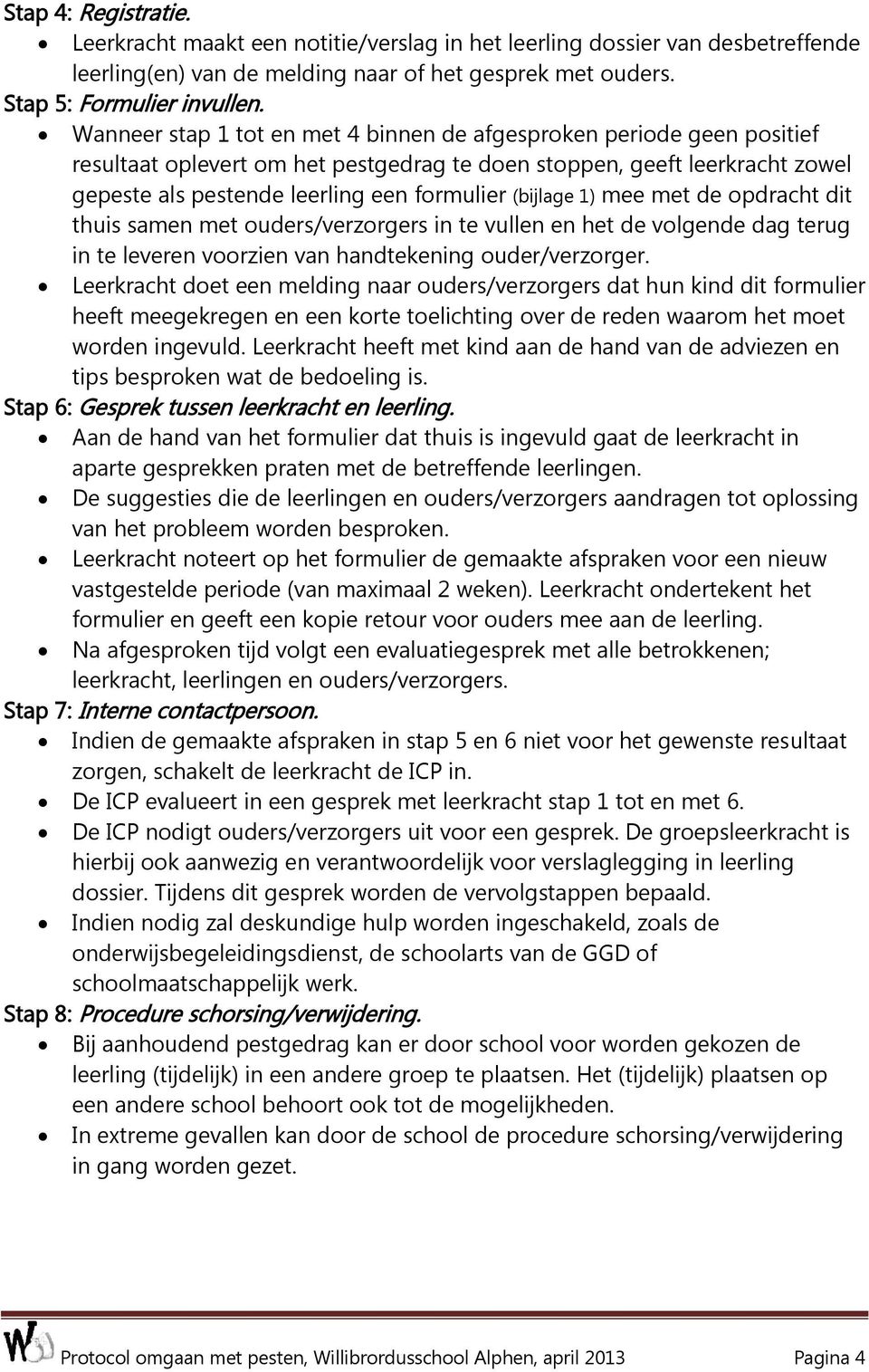 (bijlage 1) mee met de opdracht dit thuis samen met ouders/verzorgers in te vullen en het de volgende dag terug in te leveren voorzien van handtekening ouder/verzorger.