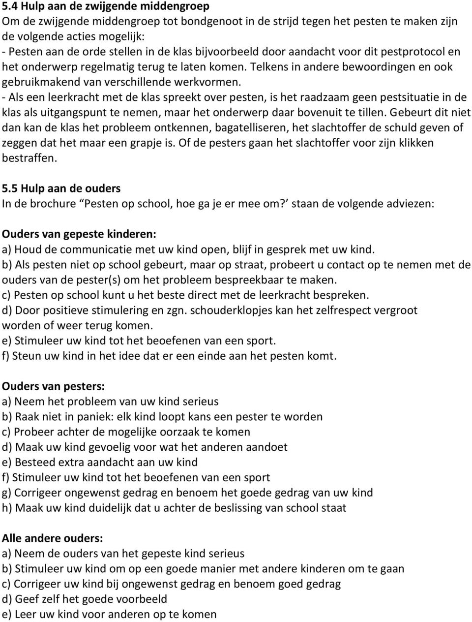 - Als een leerkracht met de klas spreekt over pesten, is het raadzaam geen pestsituatie in de klas als uitgangspunt te nemen, maar het onderwerp daar bovenuit te tillen.