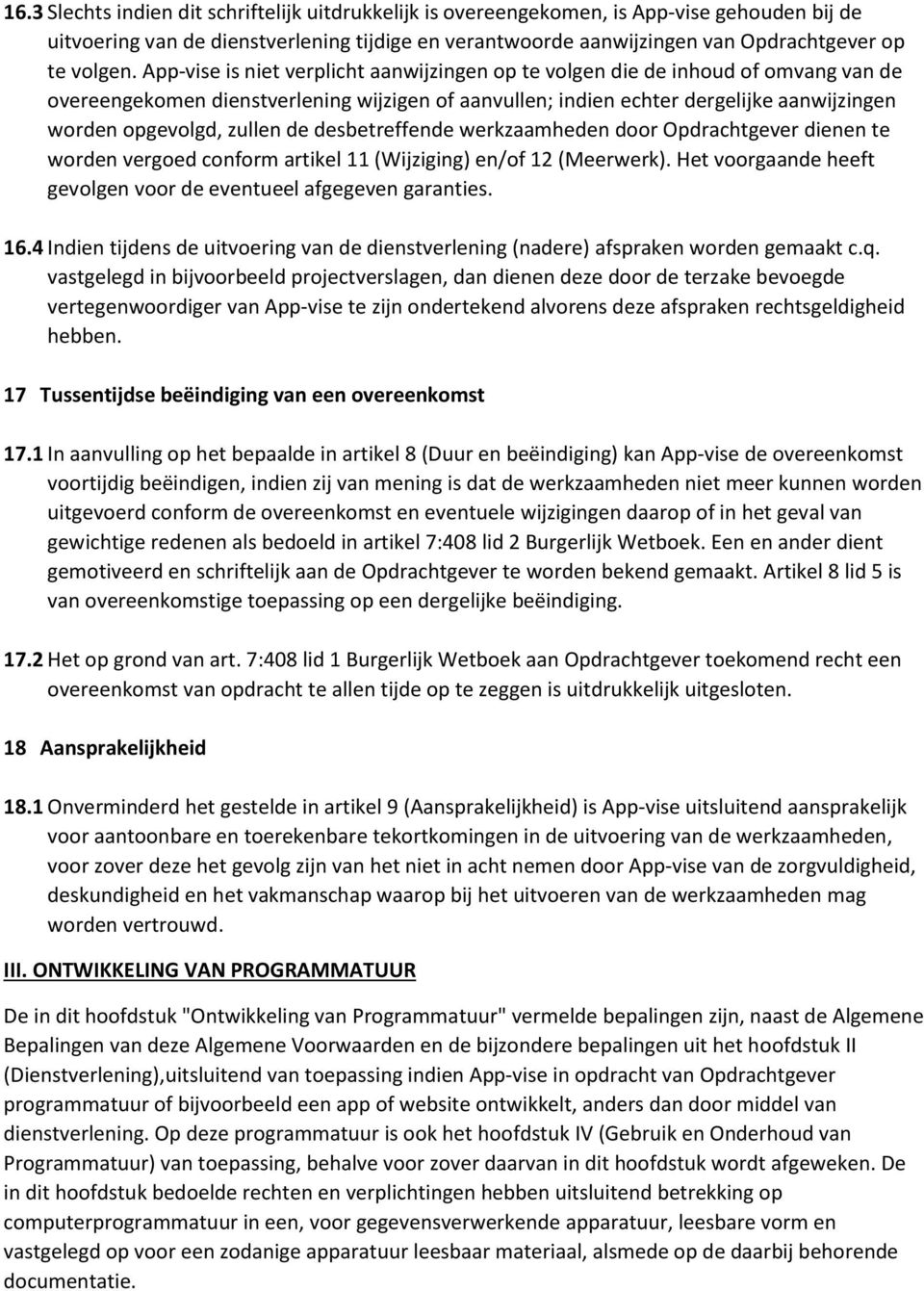 zullen de desbetreffende werkzaamheden door Opdrachtgever dienen te worden vergoed conform artikel 11 (Wijziging) en/of 12 (Meerwerk).