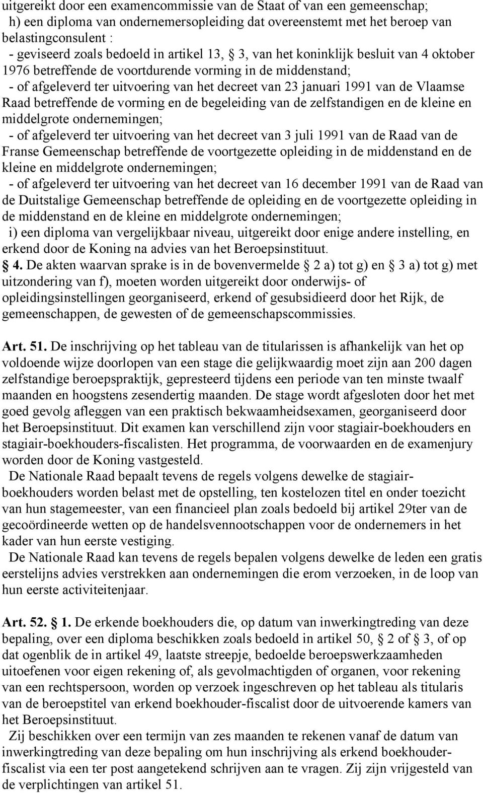 Raad betreffende de vorming en de begeleiding van de zelfstandigen en de kleine en middelgrote ondernemingen; - of afgeleverd ter uitvoering van het decreet van 3 juli 1991 van de Raad van de Franse