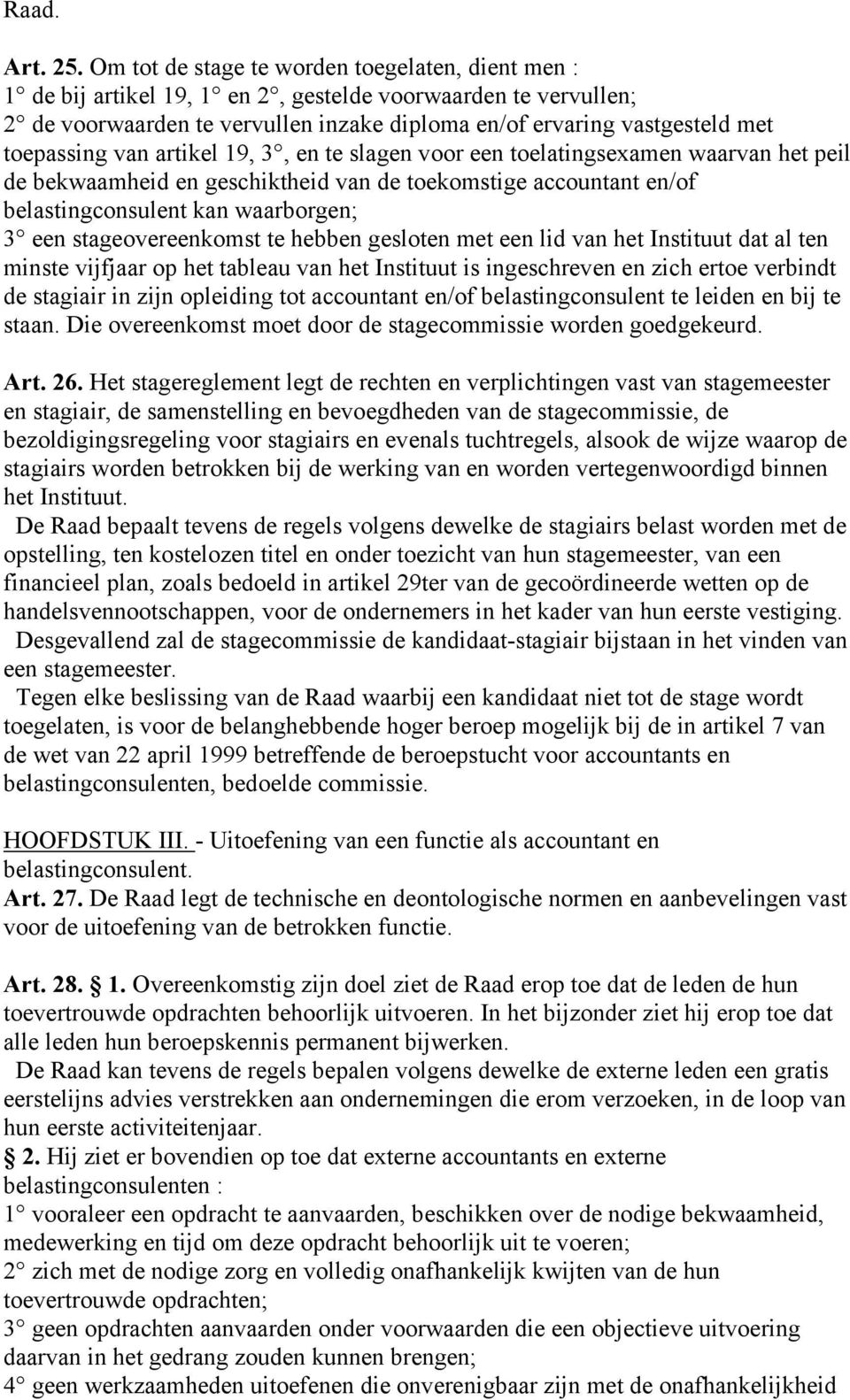 toepassing van artikel 19, 3, en te slagen voor een toelatingsexamen waarvan het peil de bekwaamheid en geschiktheid van de toekomstige accountant en/of belastingconsulent kan waarborgen; 3 een