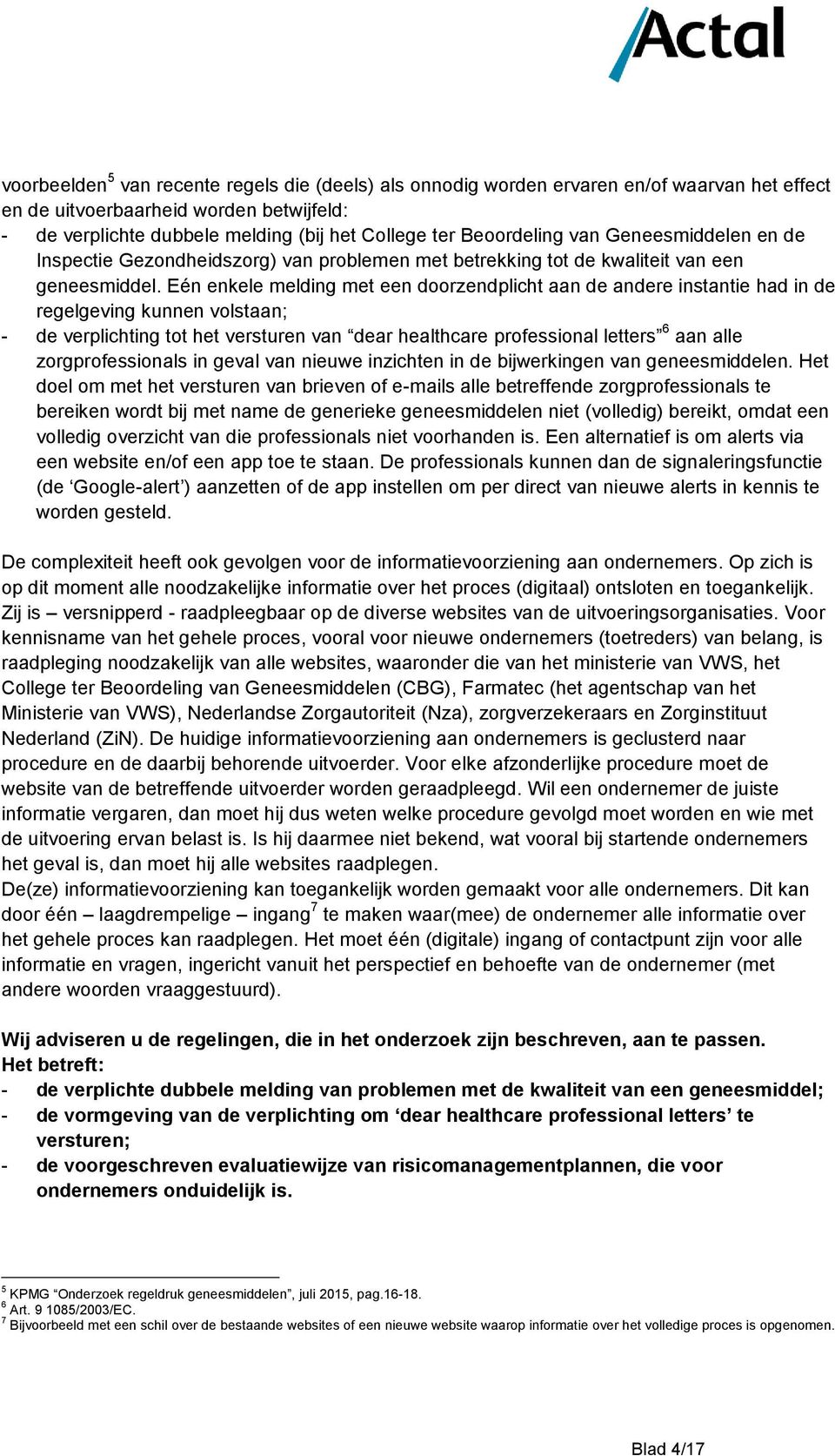 Eén enkele melding met een doorzendplicht aan de andere instantie had in de regelgeving kunnen volstaan; - de verplichting tot het versturen van dear healthcare professional letters 6 aan alle