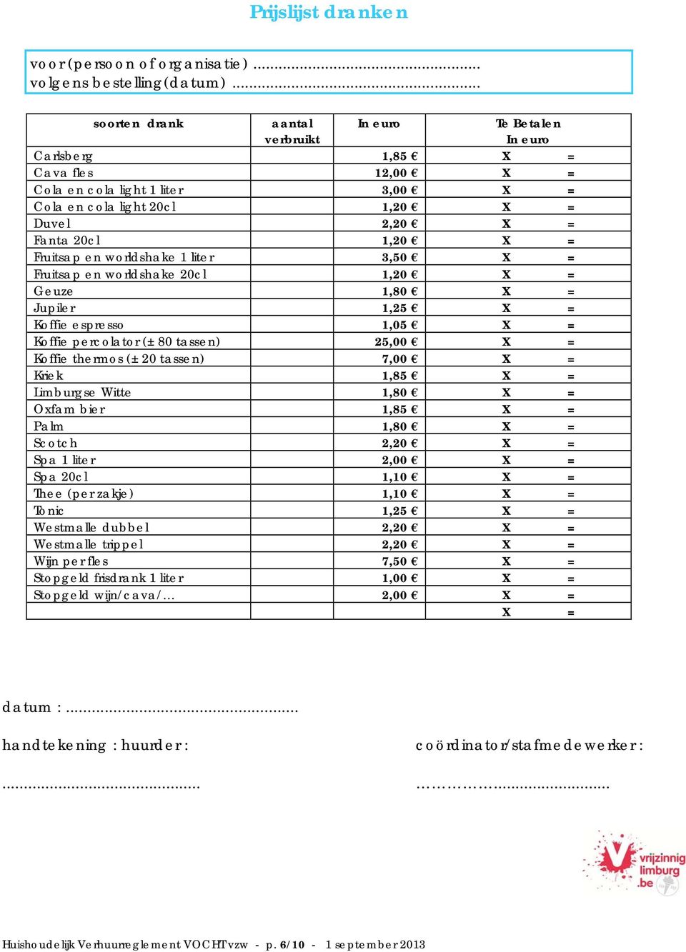 X = Fruitsap en worldshake 1 liter 3,50 X = Fruitsap en worldshake 20cl 1,20 X = Geuze 1,80 X = Jupiler 1,25 X = Koffie espresso 1,05 X = Koffie percolator (± 80 tassen) 25,00 X = Koffie thermos (±