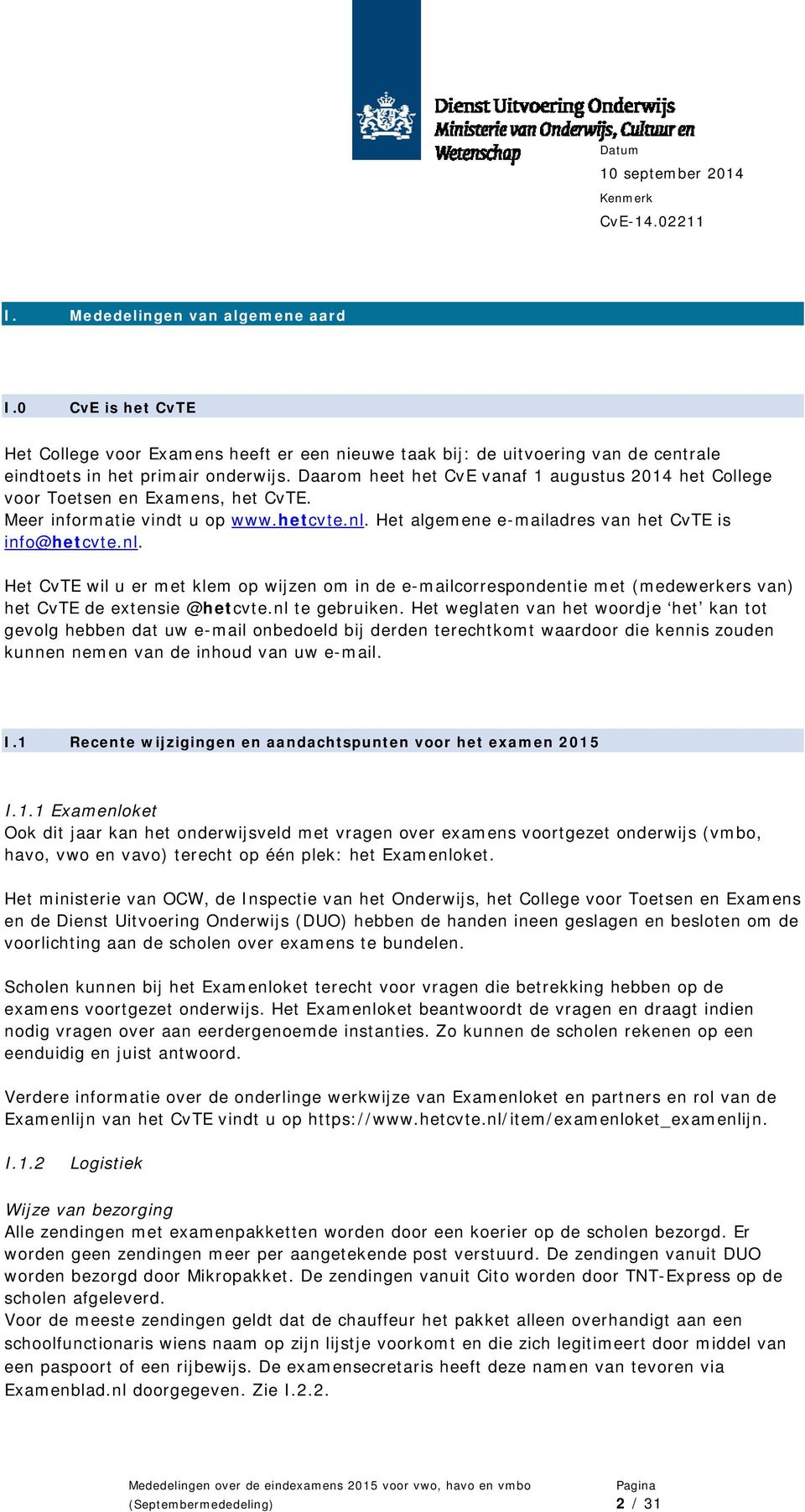 Het algemene e-mailadres van het CvTE is info@hetcvte.nl. Het CvTE wil u er met klem op wijzen om in de e-mailcorrespondentie met (medewerkers van) het CvTE de extensie @hetcvte.nl te gebruiken.