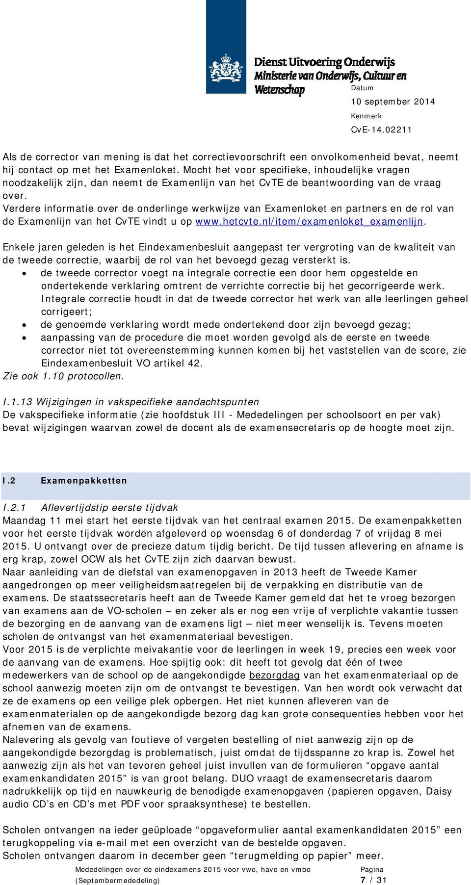 Verdere informatie over de onderlinge werkwijze van Examenloket en partners en de rol van de Examenlijn van het CvTE vindt u op www.hetcvte.nl/item/examenloket_examenlijn.