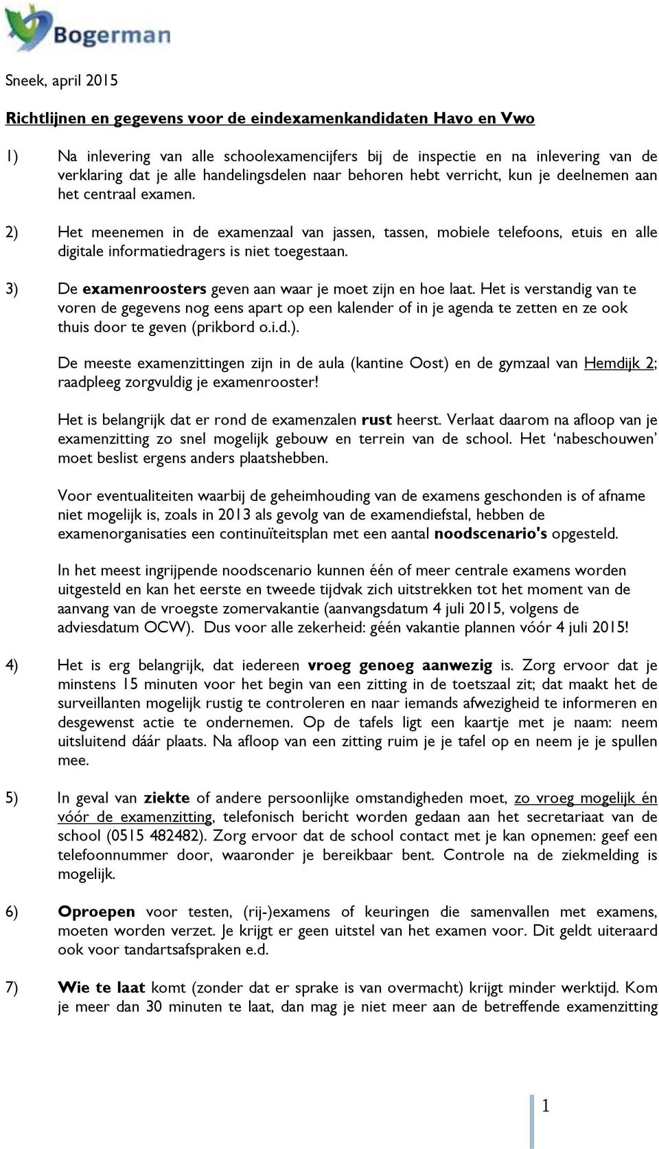 2) Het meenemen in de examenzaal van jassen, tassen, mobiele telefoons, etuis en alle digitale informatiedragers is niet toegestaan. 3) De examenroosters geven aan waar je moet zijn en hoe laat.