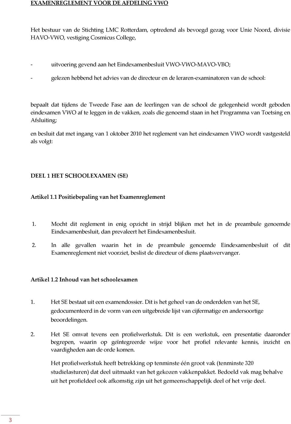 gelegenheid wordt geboden eindexamen VWO af te leggen in de vakken, zoals die genoemd staan in het Programma van Toetsing en Afsluiting; en besluit dat met ingang van 1 oktober 2010 het reglement van